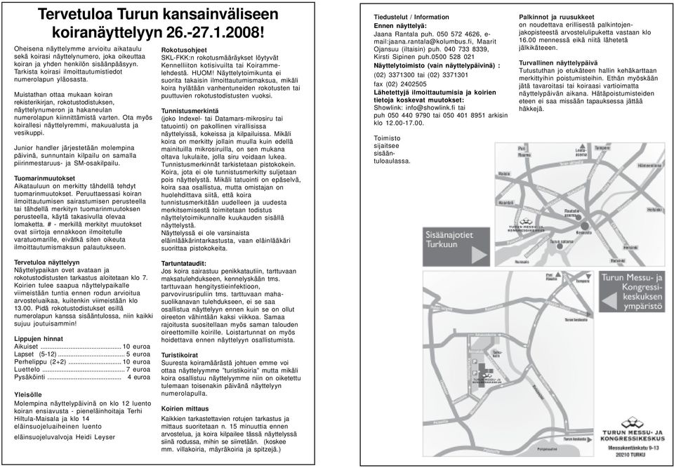 Ota myös koirallesi näyttelyremmi, makuualusta ja vesikuppi. Junior handler järjestetään molempina päivinä, sunnuntain kilpailu on samalla piirinmestaruus- ja SM-osakilpailu.