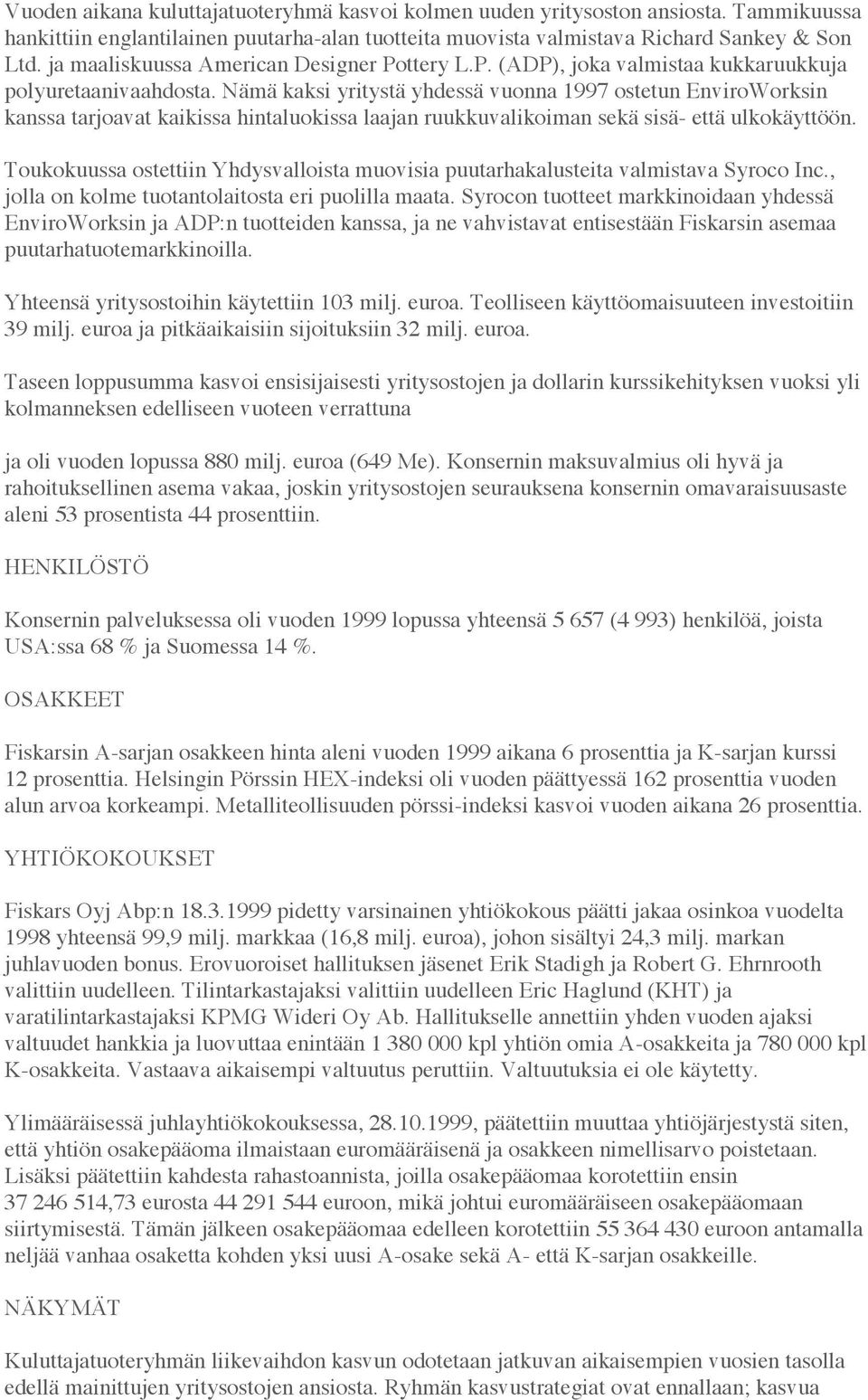 Nämä kaksi yritystä yhdessä vuonna 1997 ostetun EnviroWorksin kanssa tarjoavat kaikissa hintaluokissa laajan ruukkuvalikoiman sekä sisä- että ulkokäyttöön.