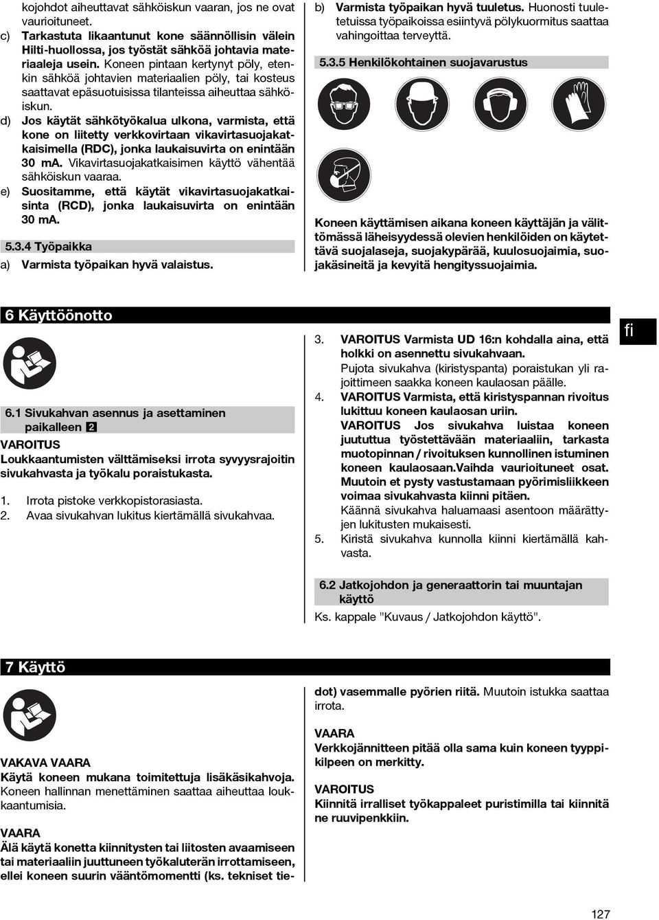 d) Jos käytät sähkötyökalua ulkona, varmista, että kone on liitetty verkkovirtaan vikavirtasuojakatkaisimella (RDC), jonka laukaisuvirta on enintään 30 ma.