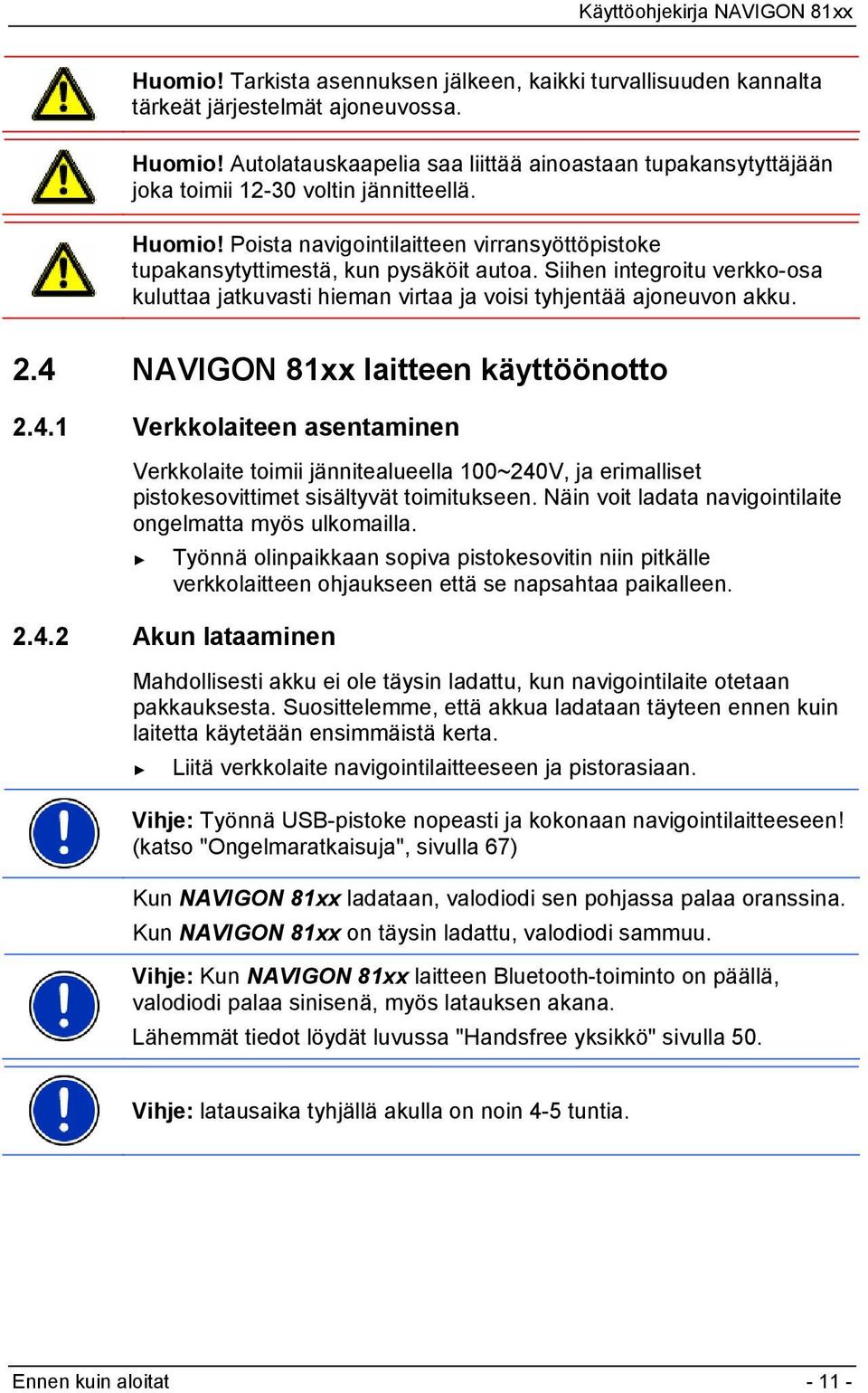 Siihen integroitu verkko-osa kuluttaa jatkuvasti hieman virtaa ja voisi tyhjentää ajoneuvon akku. 2.4 