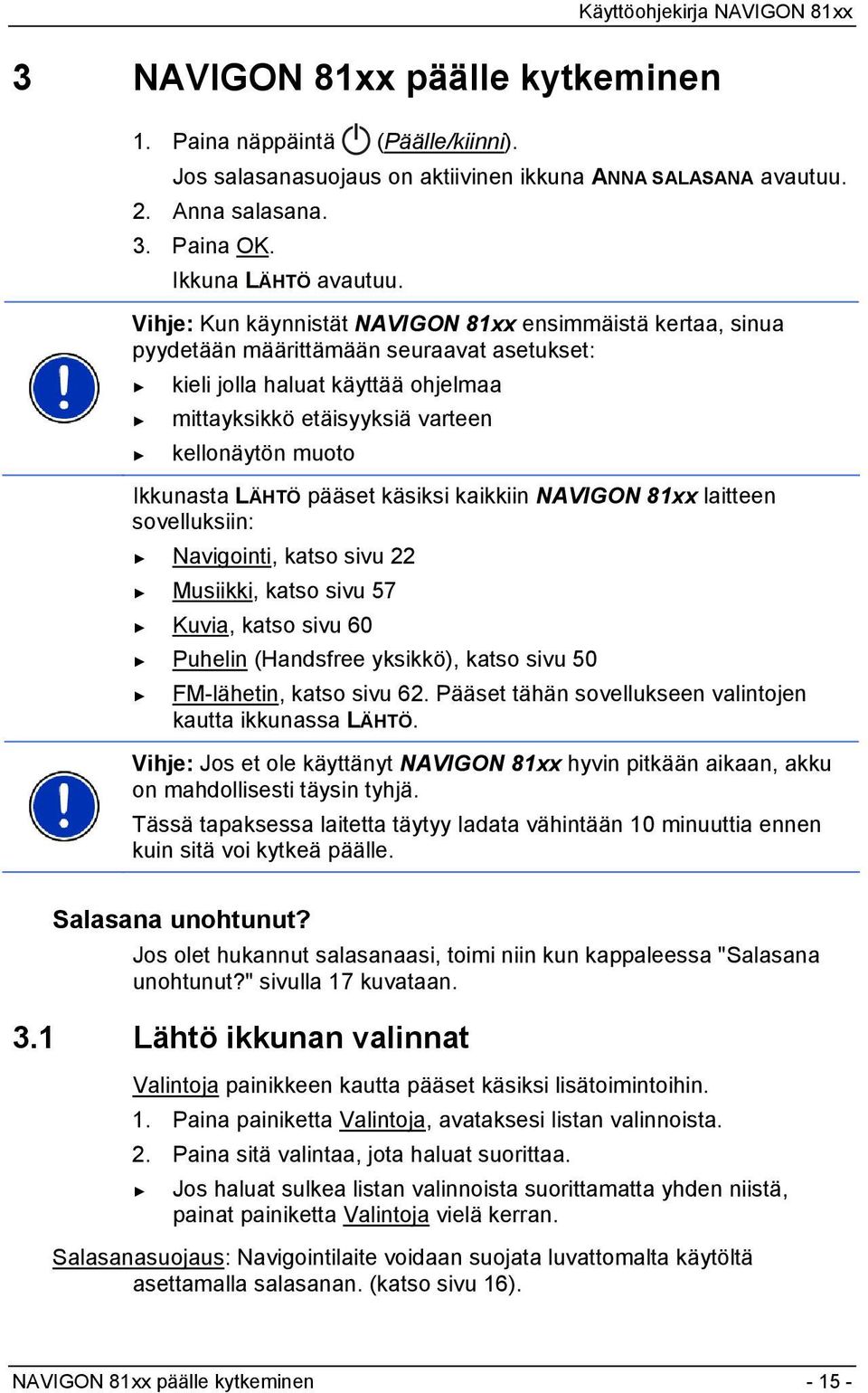 Ikkunasta LÄHTÖ pääset käsiksi kaikkiin NAVIGON 81xx laitteen sovelluksiin: Navigointi, katso sivu 22 Musiikki, katso sivu 57 Kuvia, katso sivu 60 Puhelin (Handsfree yksikkö), katso sivu 50