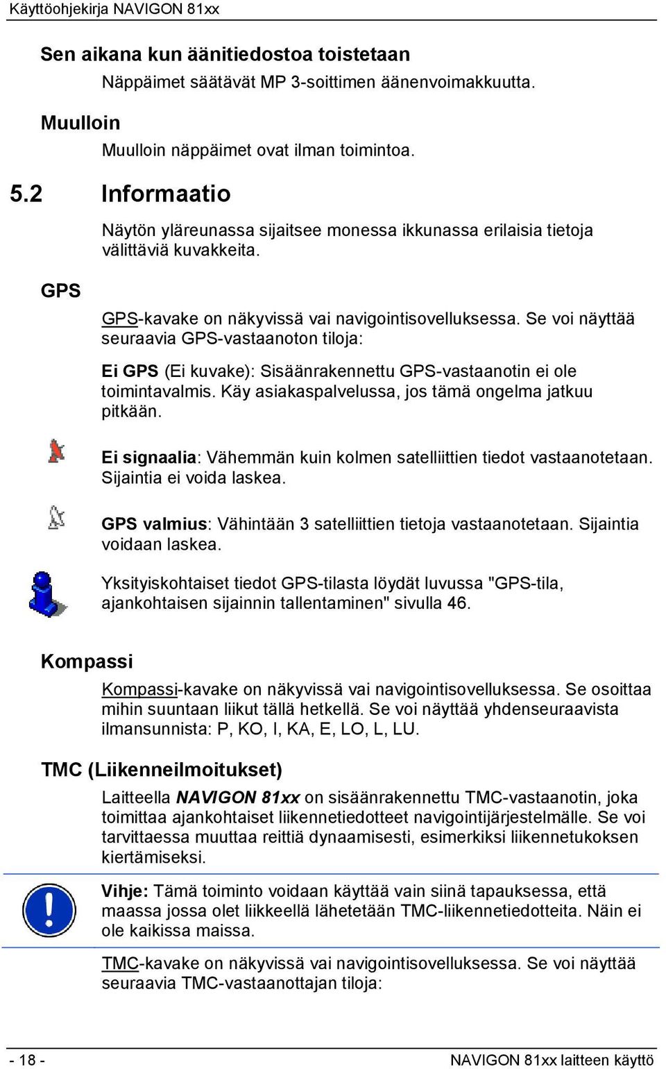 Se voi näyttää seuraavia GPS-vastaanoton tiloja: Ei GPS (Ei kuvake): Sisäänrakennettu GPS-vastaanotin ei ole toimintavalmis. Käy asiakaspalvelussa, jos tämä ongelma jatkuu pitkään.