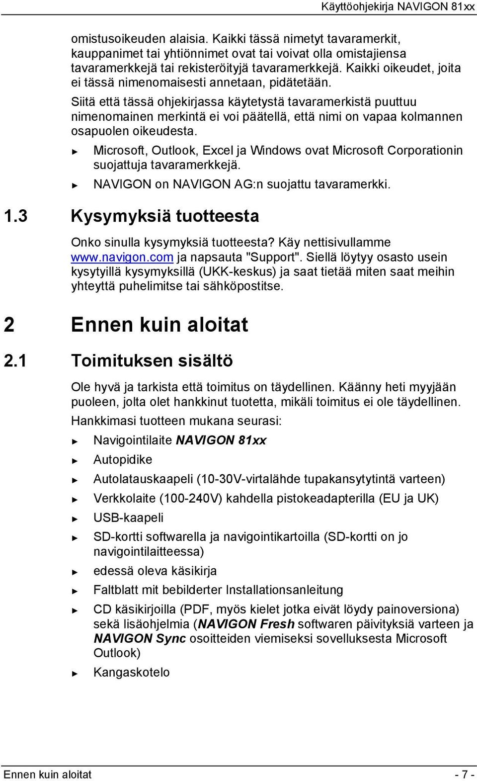 Siitä että tässä ohjekirjassa käytetystä tavaramerkistä puuttuu nimenomainen merkintä ei voi päätellä, että nimi on vapaa kolmannen osapuolen oikeudesta.