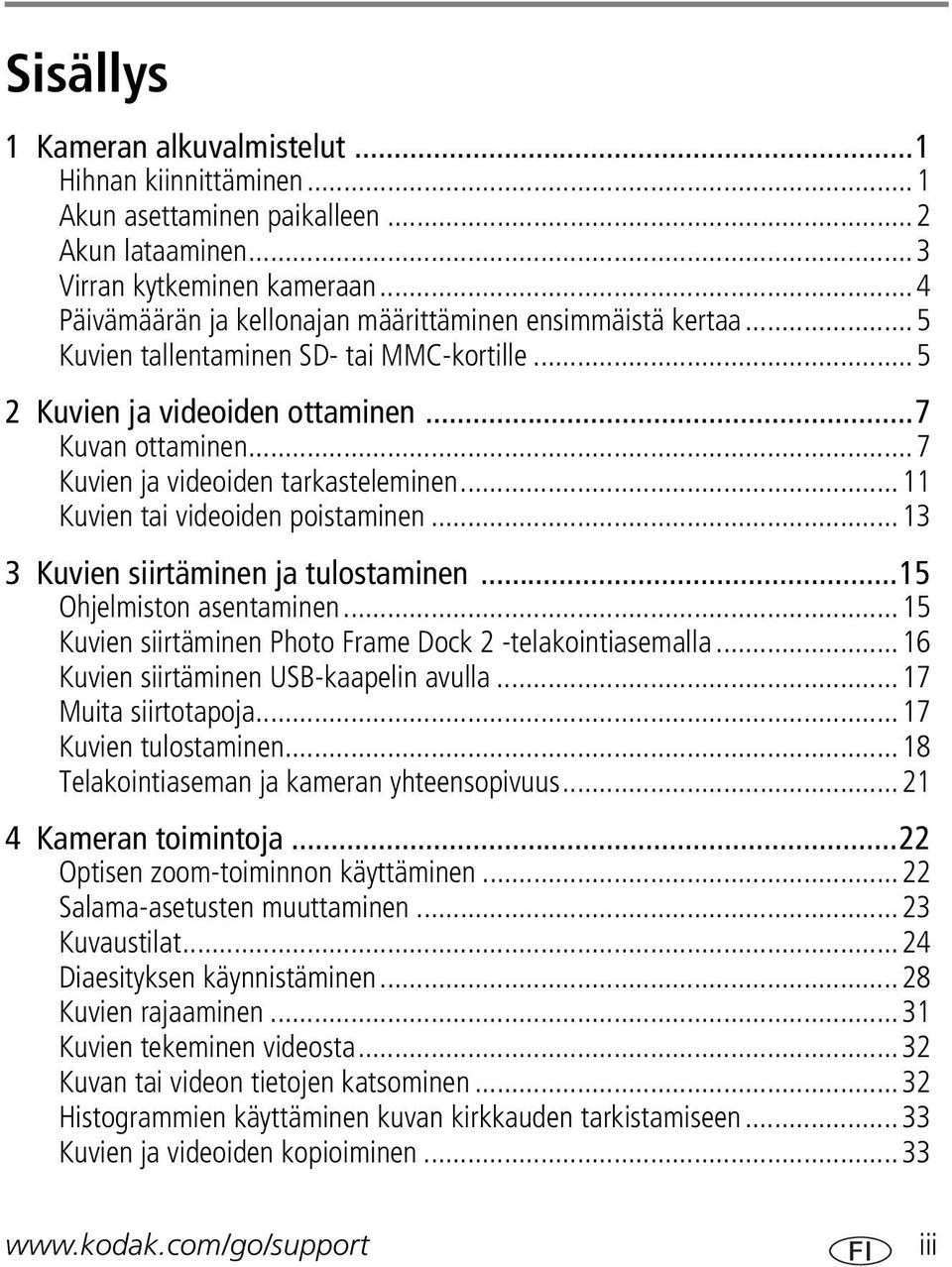 ..7 Kuvien ja videoiden tarkasteleminen...11 Kuvien tai videoiden poistaminen...13 3 Kuvien siirtäminen ja tulostaminen...15 Ohjelmiston asentaminen.