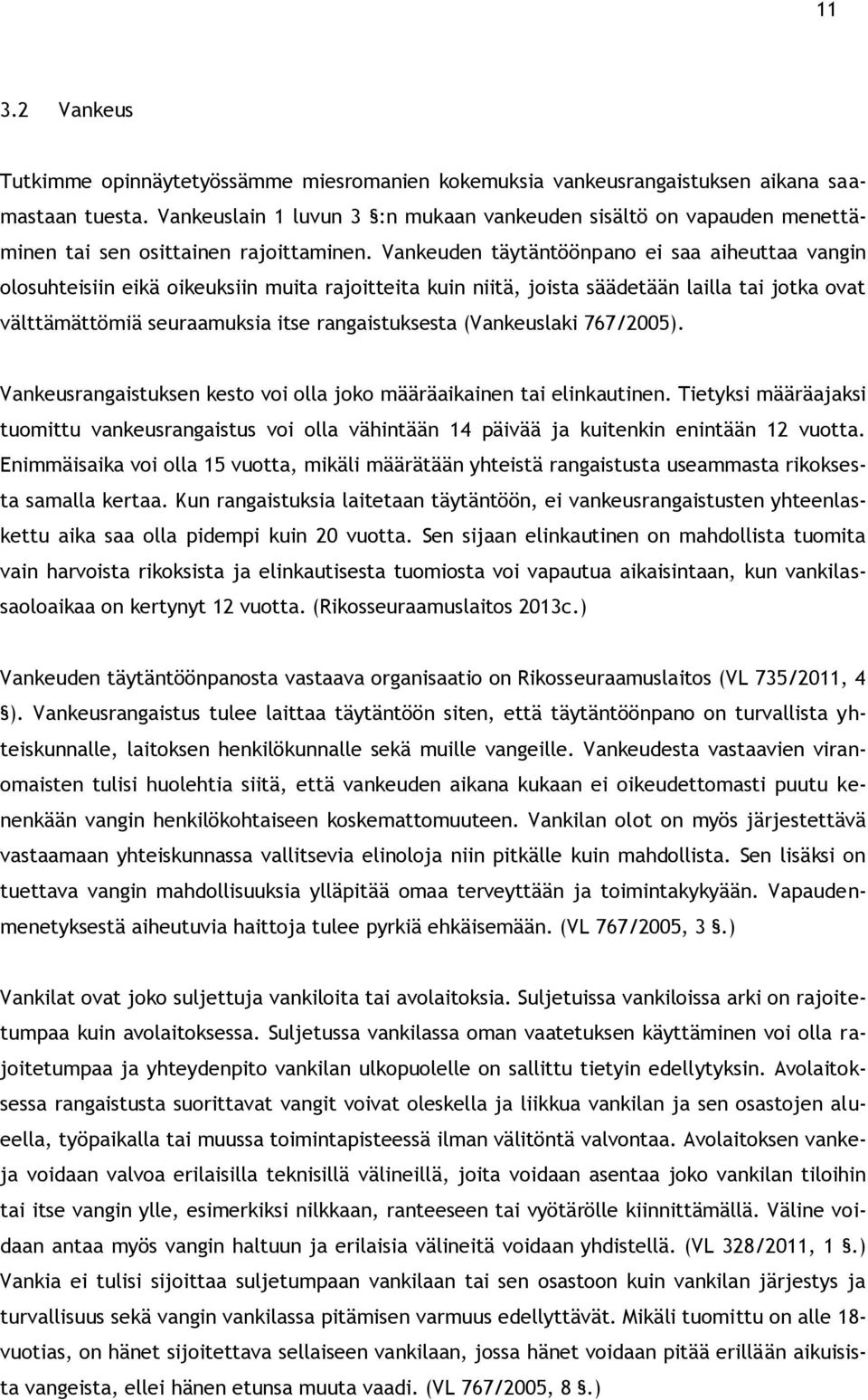 Vankeuden täytäntöönpano ei saa aiheuttaa vangin olosuhteisiin eikä oikeuksiin muita rajoitteita kuin niitä, joista säädetään lailla tai jotka ovat välttämättömiä seuraamuksia itse rangaistuksesta