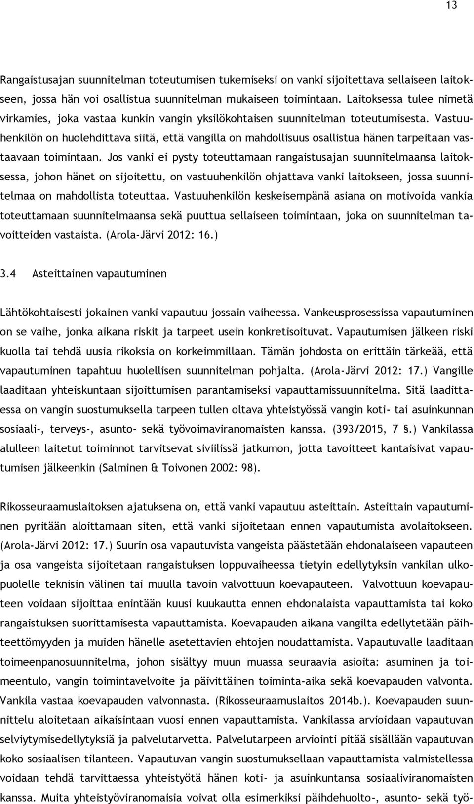 Vastuuhenkilön on huolehdittava siitä, että vangilla on mahdollisuus osallistua hänen tarpeitaan vastaavaan toimintaan.