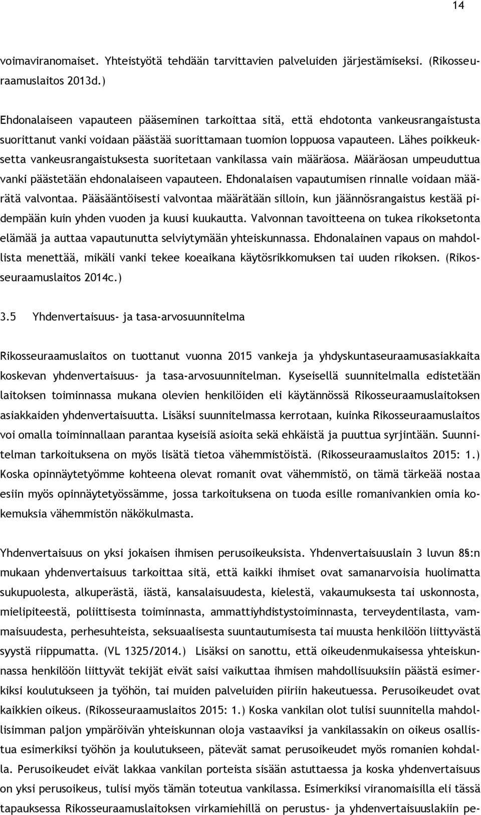 Lähes poikkeuksetta vankeusrangaistuksesta suoritetaan vankilassa vain määräosa. Määräosan umpeuduttua vanki päästetään ehdonalaiseen vapauteen.