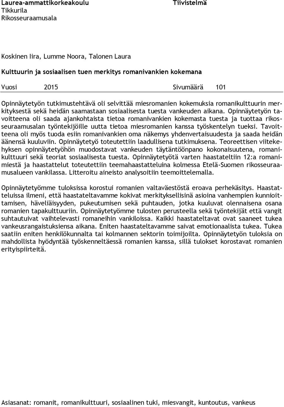 Opinnäytetyön tavoitteena oli saada ajankohtaista tietoa romanivankien kokemasta tuesta ja tuottaa rikosseuraamusalan työntekijöille uutta tietoa miesromanien kanssa työskentelyn tueksi.