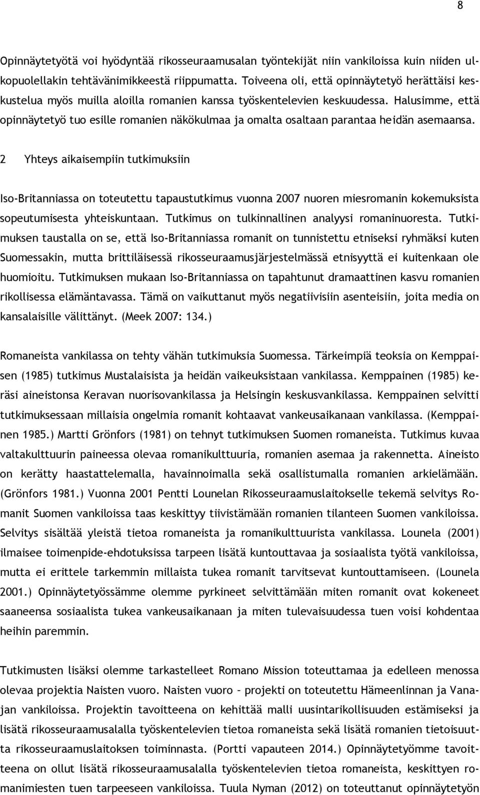 Halusimme, että opinnäytetyö tuo esille romanien näkökulmaa ja omalta osaltaan parantaa heidän asemaansa.