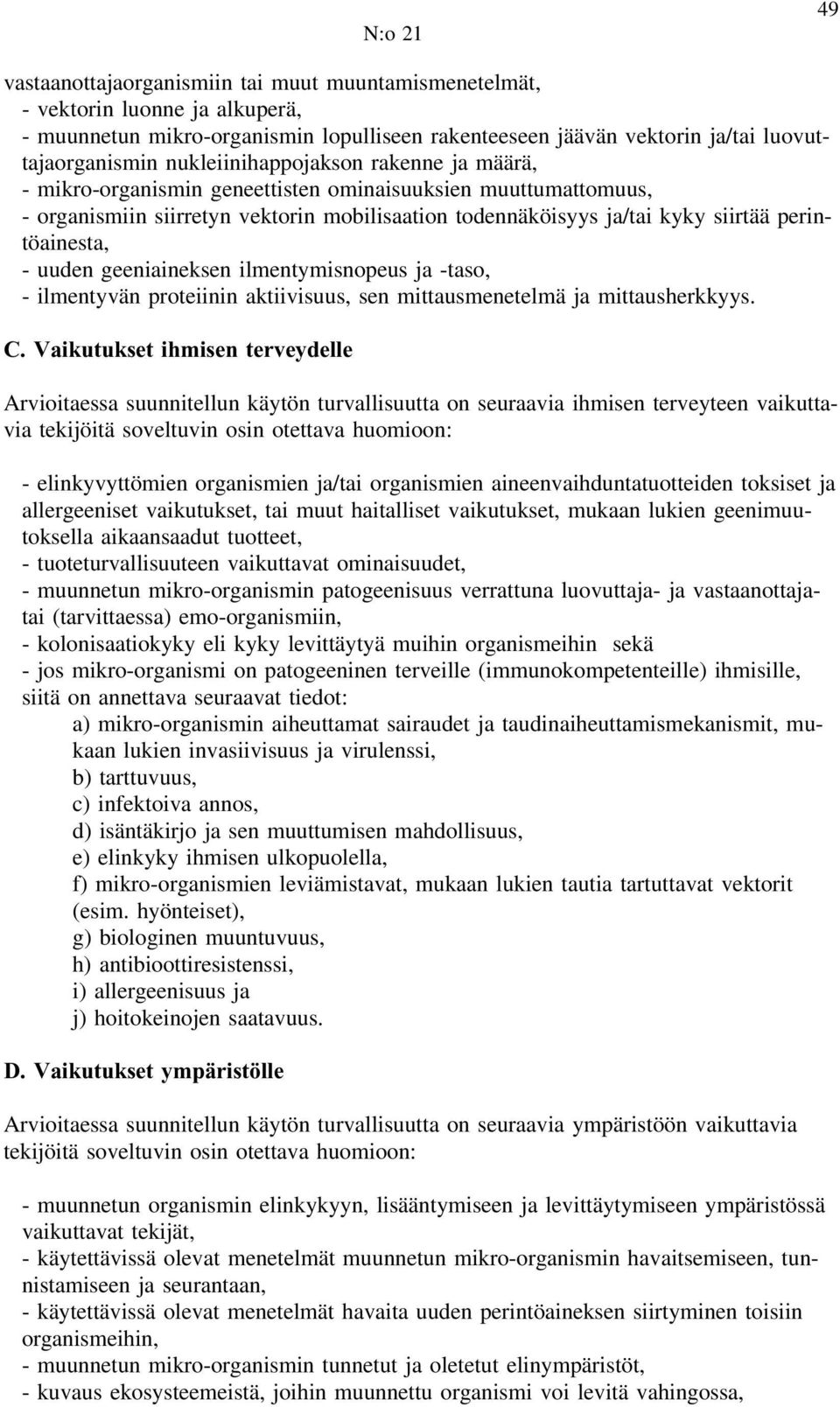 perintöainesta, - uuden geeniaineksen ilmentymisnopeus ja -taso, - ilmentyvän proteiinin aktiivisuus, sen mittausmenetelmä ja mittausherkkyys. C.