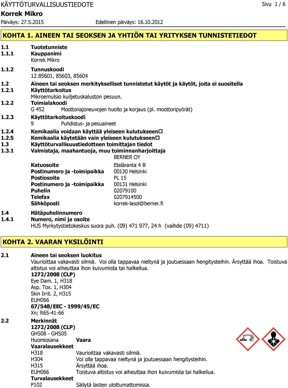 moottoripyörät) 1.2.3 Käyttötarkoituskoodi 9 Puhdistus ja pesuaineet 1.2.4 Kemikaalia voidaan käyttää yleiseen kulutukseen 1.2.5 Kemikaalia käytetään vain yleiseen kulutukseen 1.