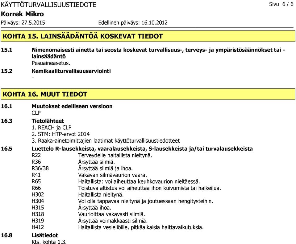 1 Muutokset edelliseen versioon CLP 16.3 Tietolähteet 1. REACH ja CLP 2. STM: HTParvot 2014 3. Raakaainetoimittajien laatimat käyttöturvallisuustiedotteet 16.