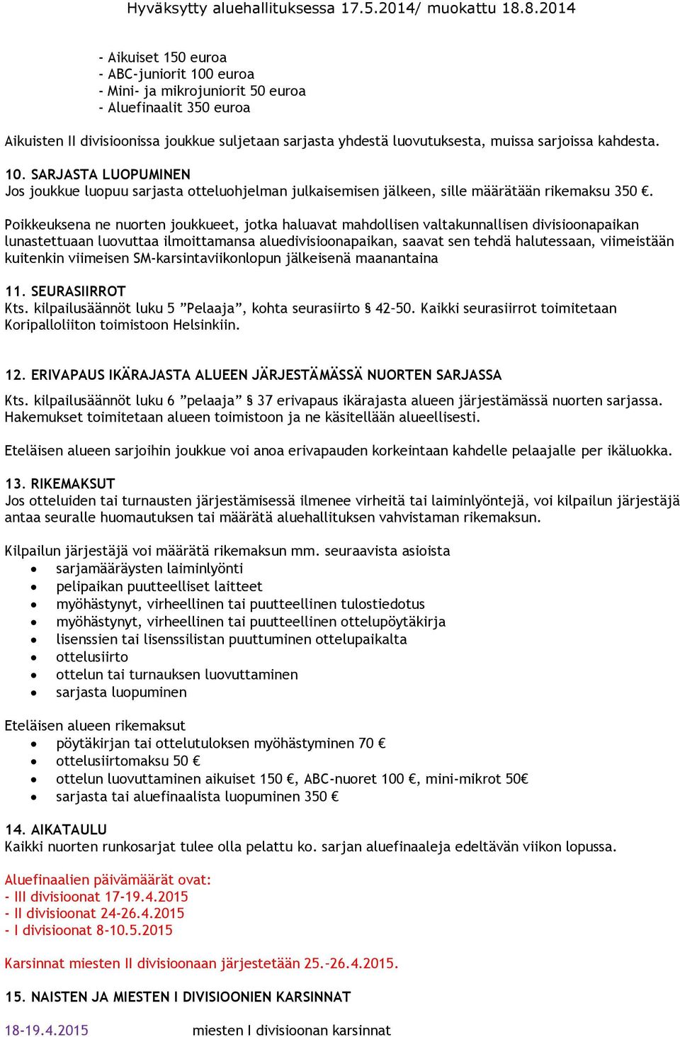 Poikkeuksena ne nuorten joukkueet, jotka haluavat mahdollisen valtakunnallisen divisioonapaikan lunastettuaan luovuttaa ilmoittamansa aluedivisioonapaikan, saavat sen tehdä halutessaan, viimeistään