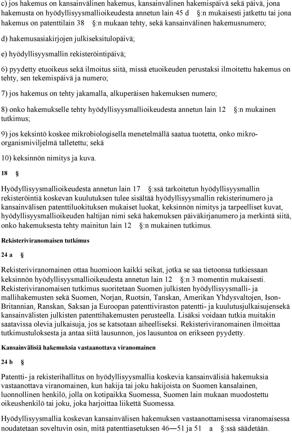 missä etuoikeuden perustaksi ilmoitettu hakemus on tehty, sen tekemispäivä ja numero; 7) jos hakemus on tehty jakamalla, alkuperäisen hakemuksen numero; 8) onko hakemukselle tehty