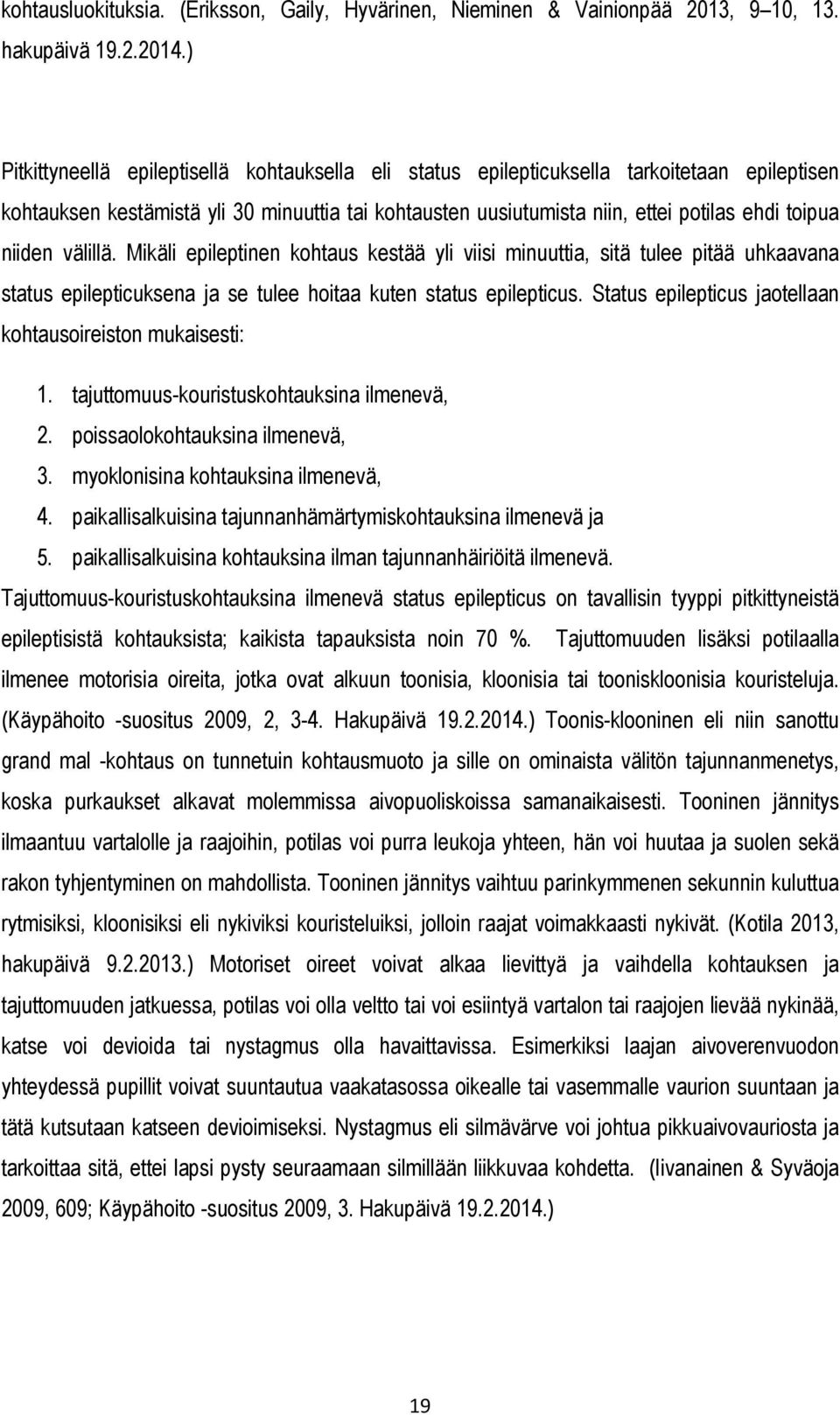 niiden välillä. Mikäli epileptinen kohtaus kestää yli viisi minuuttia, sitä tulee pitää uhkaavana status epilepticuksena ja se tulee hoitaa kuten status epilepticus.