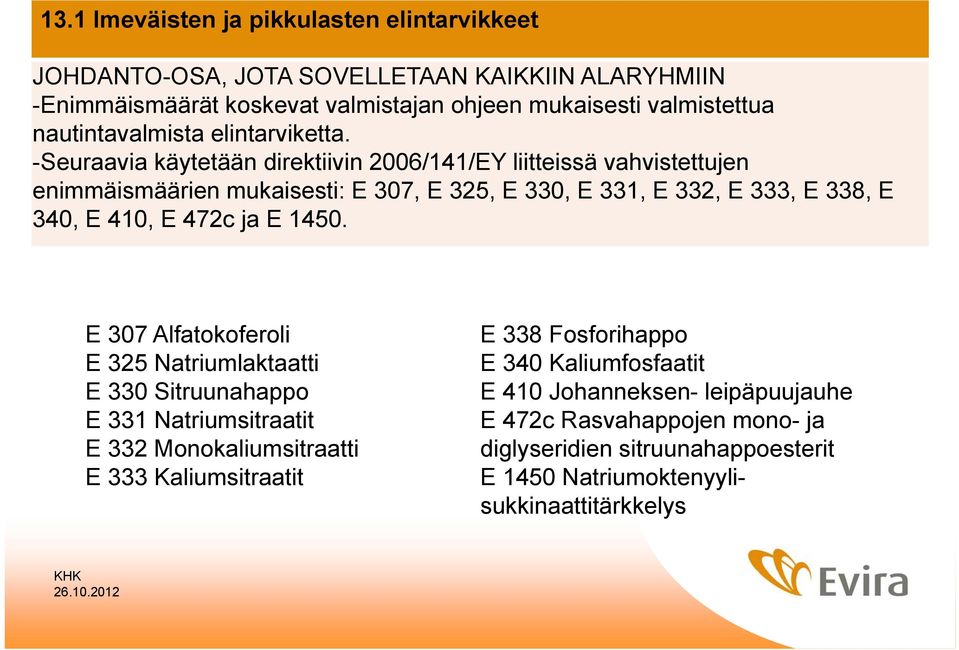 -Seuraavia käytetään direktiivin 2006/141/EY liitteissä vahvistettujen enimmäismäärien mukaisesti: E 307, E 325, E 330, E 331, E 332, E 333, E 338, E 340, E 410, E 472c ja E