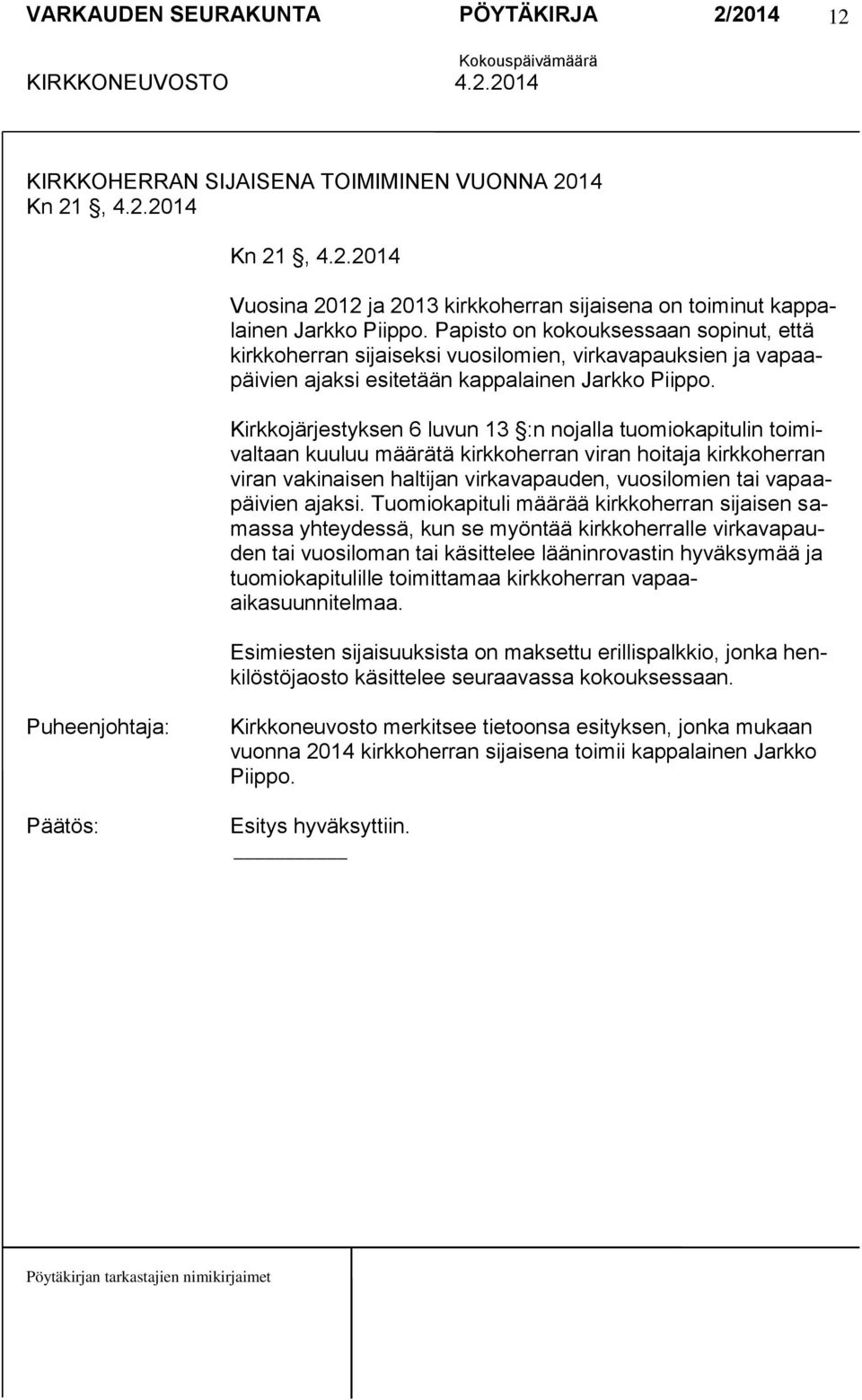 Kirkkojärjestyksen 6 luvun 13 :n nojalla tuomiokapitulin toimivaltaan kuuluu määrätä kirkkoherran viran hoitaja kirkkoherran viran vakinaisen haltijan virkavapauden, vuosilomien tai vapaapäivien