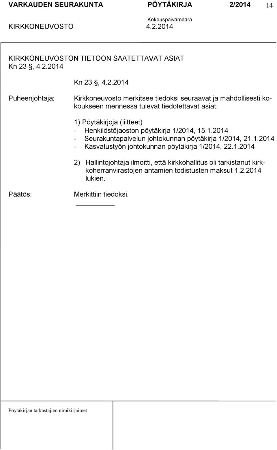 2014 Kn 232014 Kirkkoneuvosto merkitsee tiedoksi seuraavat ja mahdollisesti kokoukseen mennessä tulevat tiedotettavat asiat: 1)