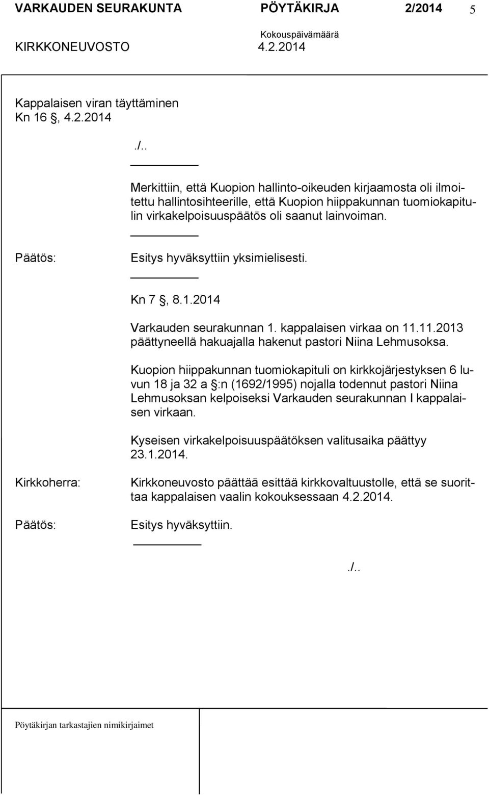 Esitys hyväksyttiin yksimielisesti. Kn 7, 8.1.2014 Varkauden seurakunnan 1. kappalaisen virkaa on 11.11.2013 päättyneellä hakuajalla hakenut pastori Niina Lehmusoksa.