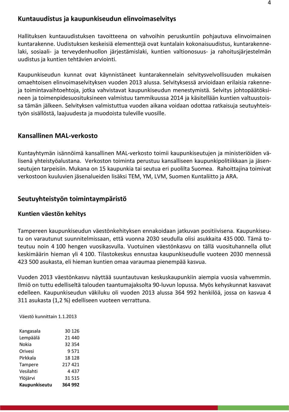 tehtävien arviointi. Kaupunkiseudun kunnat ovat käynnistäneet kuntarakennelain selvitysvelvollisuuden mukaisen omaehtoisen elinvoimaselvityksen vuoden 2013 alussa.