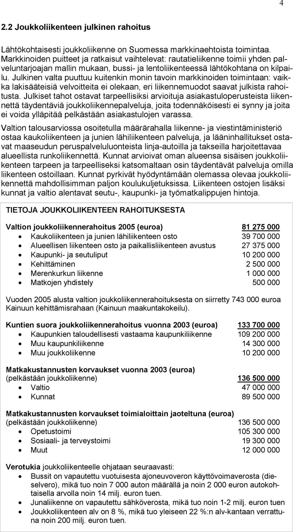 Julkinen valta puuttuu kuitenkin monin tavoin markkinoiden toimintaan: vaikka lakisääteisiä velvoitteita ei olekaan, eri liikennemuodot saavat julkista rahoitusta.