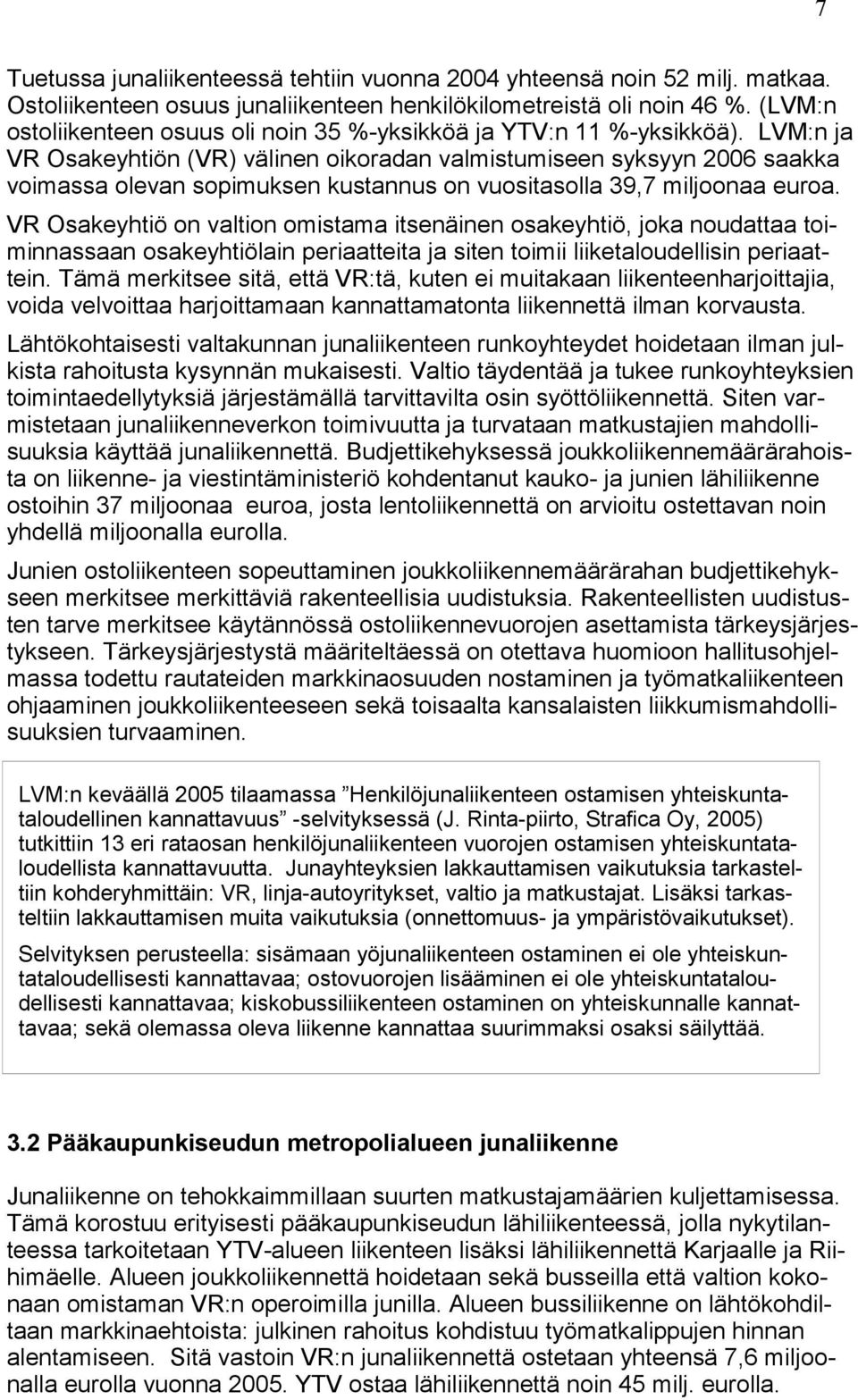 LVM:n ja VR Osakeyhtiön (VR) välinen oikoradan valmistumiseen syksyyn 2006 saakka voimassa olevan sopimuksen kustannus on vuositasolla 39,7 miljoonaa euroa.