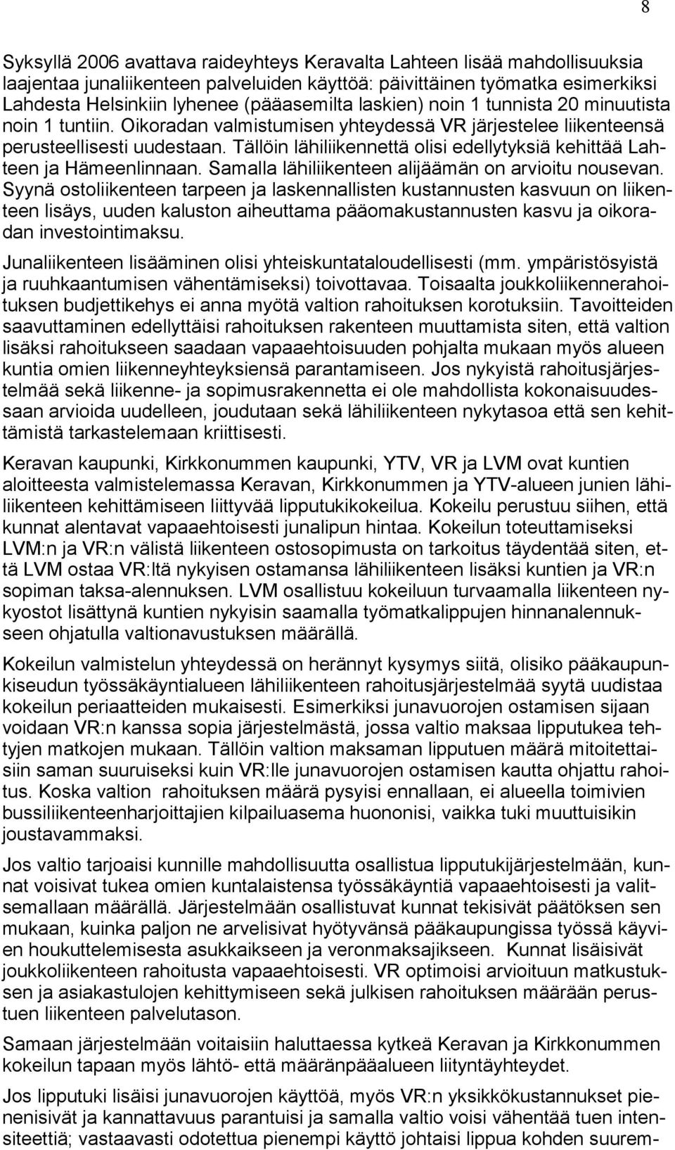 Tällöin lähiliikennettä olisi edellytyksiä kehittää Lahteen ja Hämeenlinnaan. Samalla lähiliikenteen alijäämän on arvioitu nousevan.