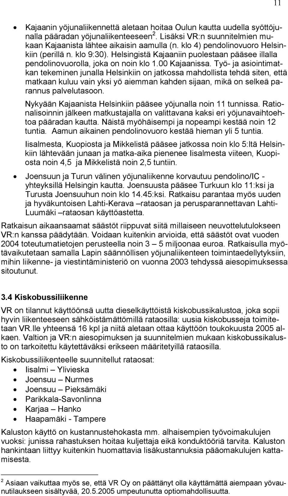 Työ- ja asiointimatkan tekeminen junalla Helsinkiin on jatkossa mahdollista tehdä siten, että matkaan kuluu vain yksi yö aiemman kahden sijaan, mikä on selkeä parannus palvelutasoon.