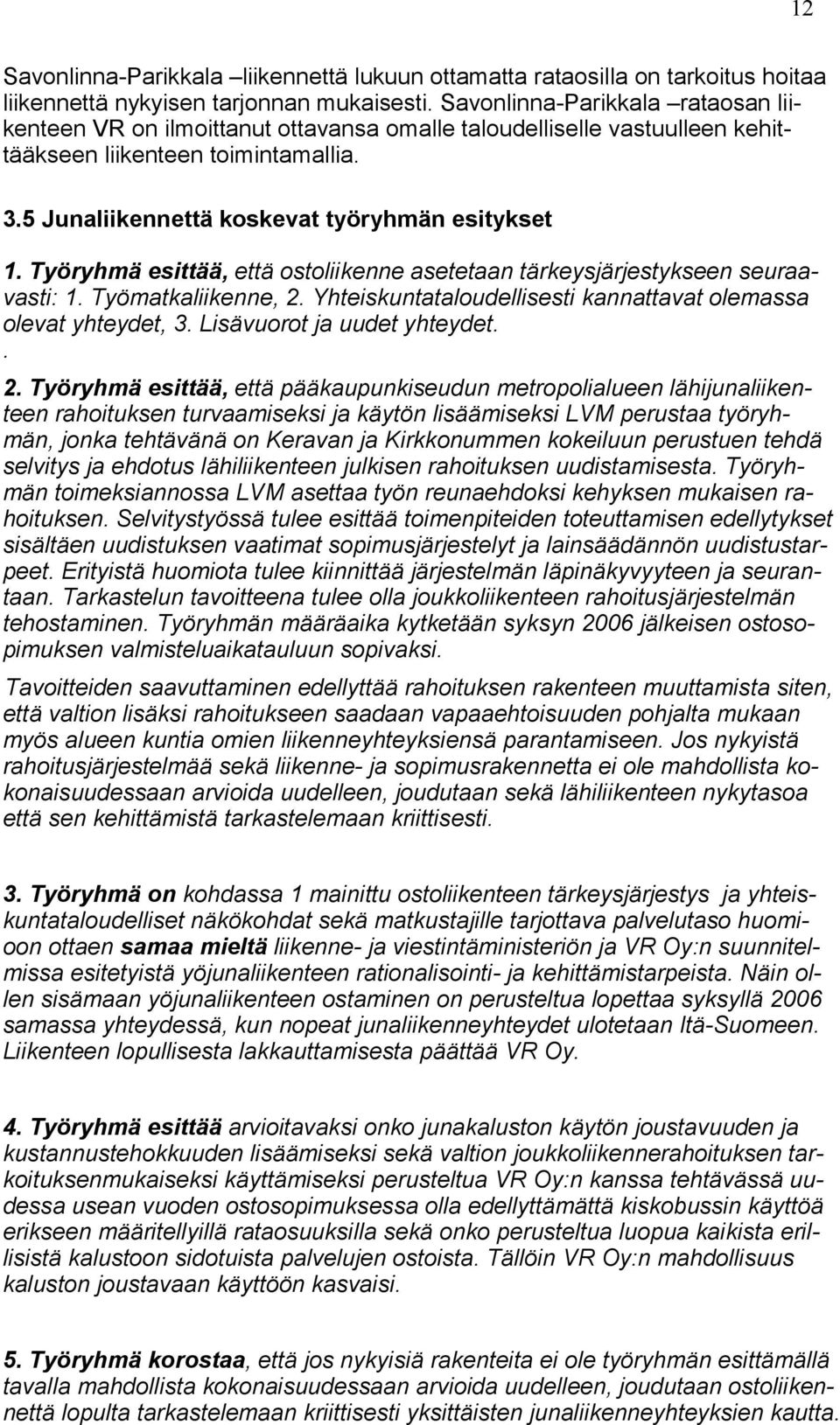 Työryhmä esittää, että ostoliikenne asetetaan tärkeysjärjestykseen seuraavasti: 1. Työmatkaliikenne, 2. Yhteiskuntataloudellisesti kannattavat olemassa olevat yhteydet, 3.
