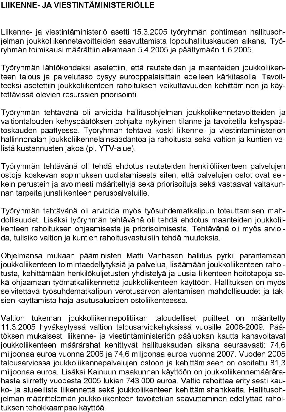 ja päättymään 1.6.2005. Työryhmän lähtökohdaksi asetettiin, että rautateiden ja maanteiden joukkoliikenteen talous ja palvelutaso pysyy eurooppalaisittain edelleen kärkitasolla.