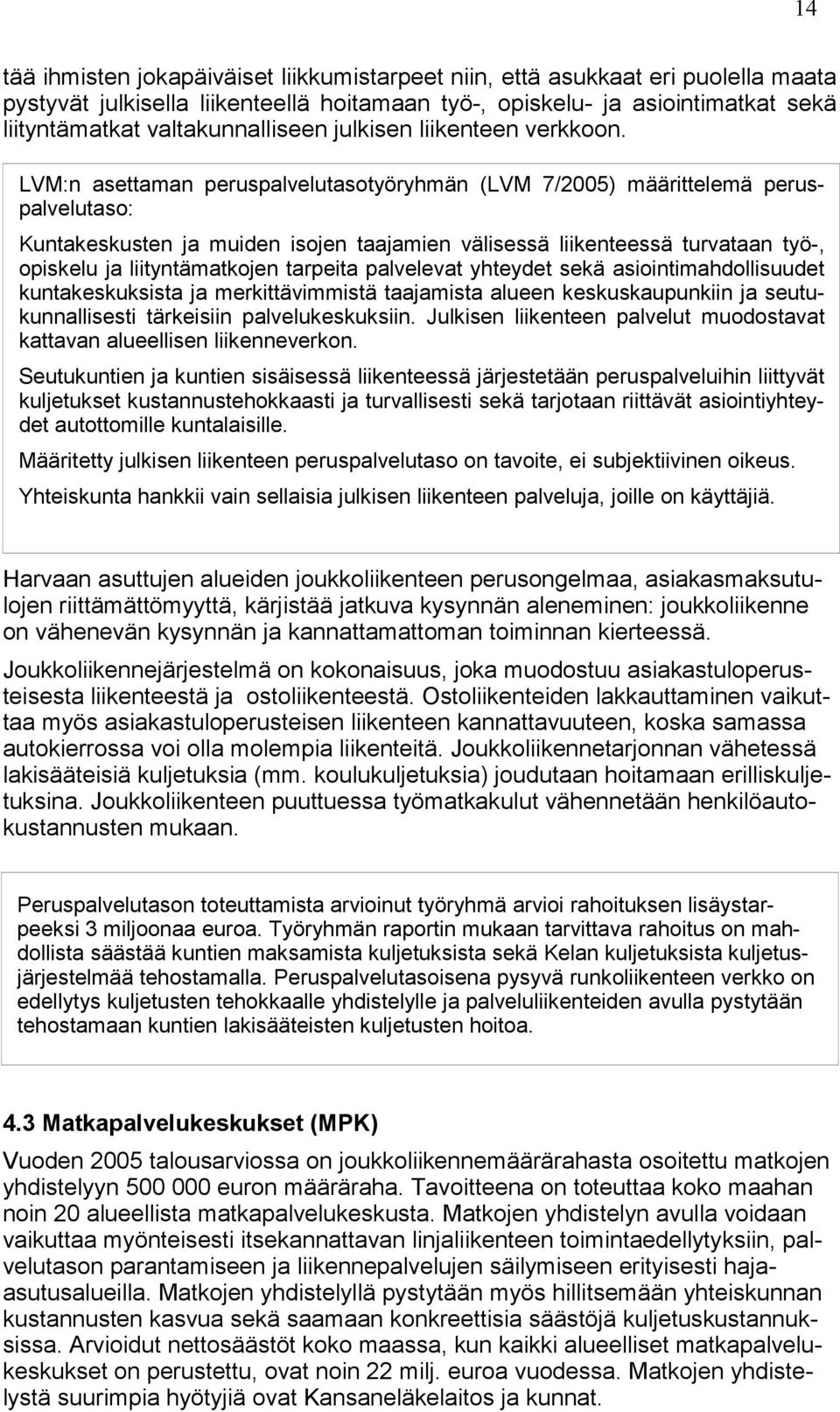LVM:n asettaman peruspalvelutasotyöryhmän (LVM 7/2005) määrittelemä peruspalvelutaso: Kuntakeskusten ja muiden isojen taajamien välisessä liikenteessä turvataan työ-, opiskelu ja liityntämatkojen