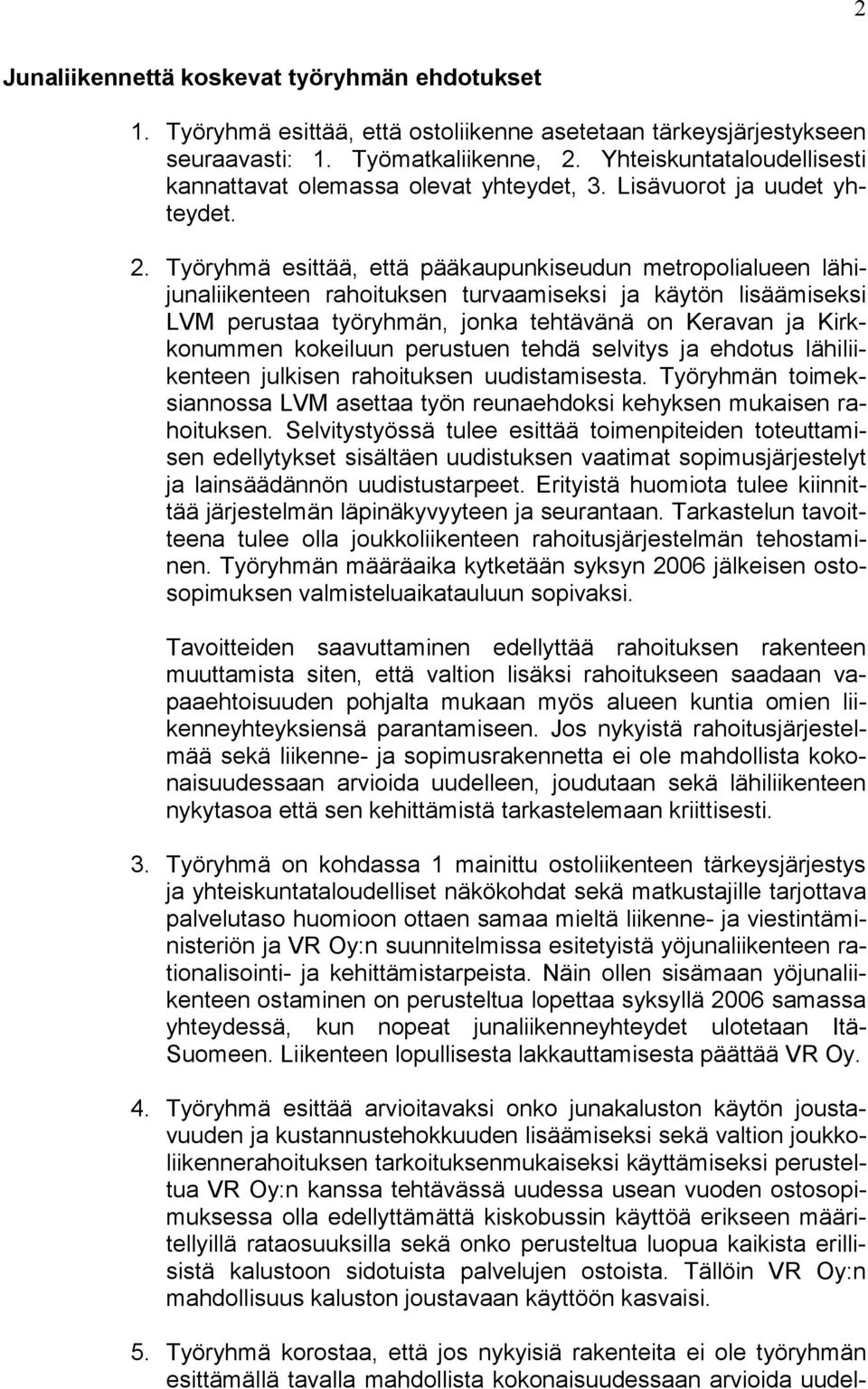 Työryhmä esittää, että pääkaupunkiseudun metropolialueen lähijunaliikenteen rahoituksen turvaamiseksi ja käytön lisäämiseksi LVM perustaa työryhmän, jonka tehtävänä on Keravan ja Kirkkonummen