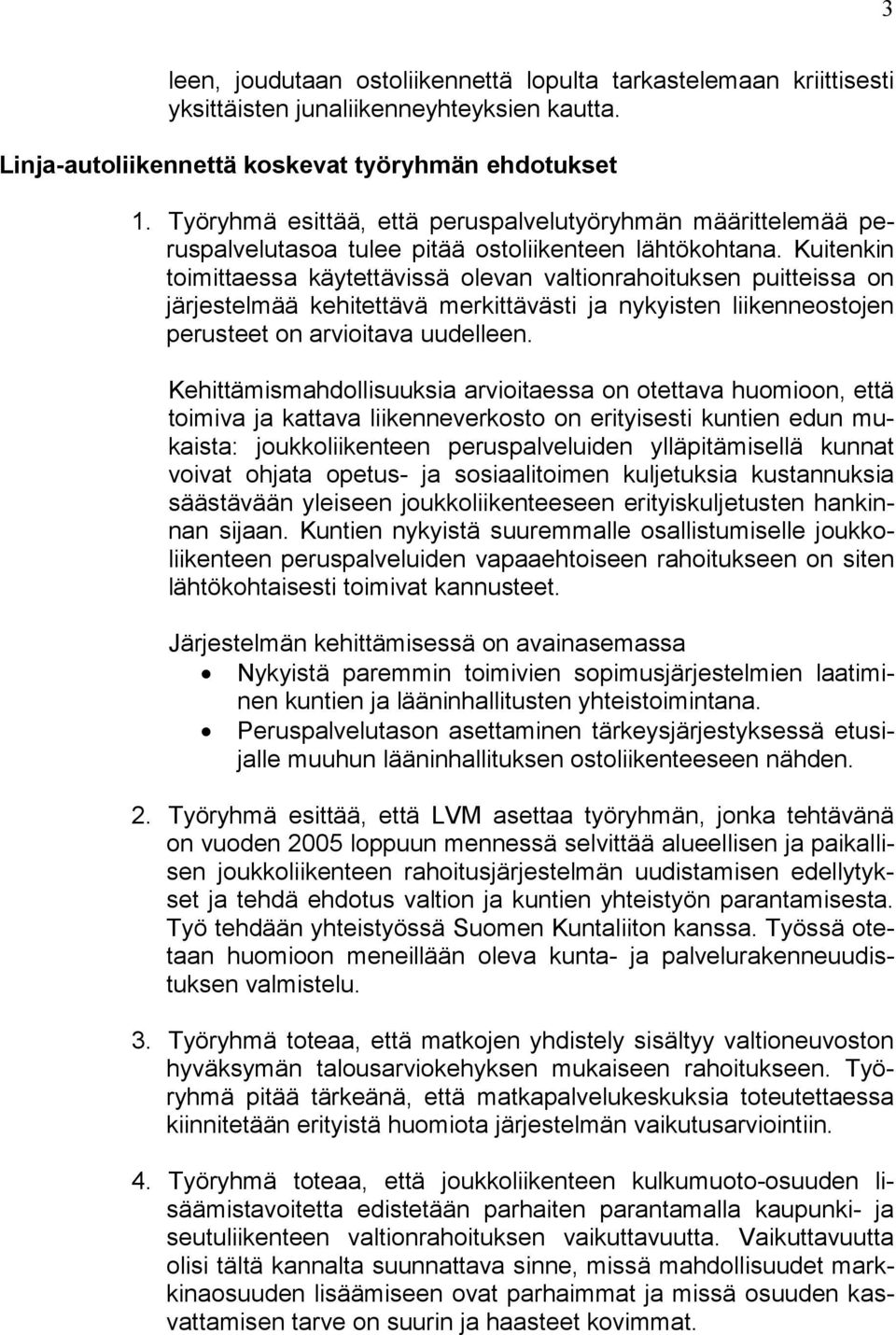 Kuitenkin toimittaessa käytettävissä olevan valtionrahoituksen puitteissa on järjestelmää kehitettävä merkittävästi ja nykyisten liikenneostojen perusteet on arvioitava uudelleen.