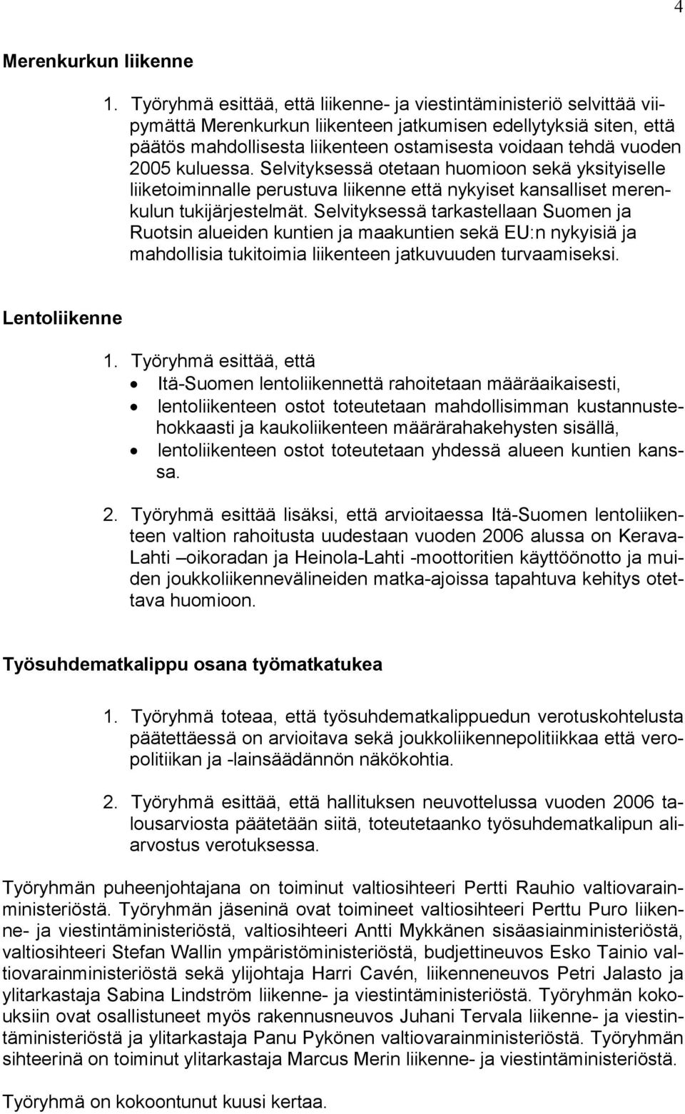 vuoden 2005 kuluessa. Selvityksessä otetaan huomioon sekä yksityiselle liiketoiminnalle perustuva liikenne että nykyiset kansalliset merenkulun tukijärjestelmät.