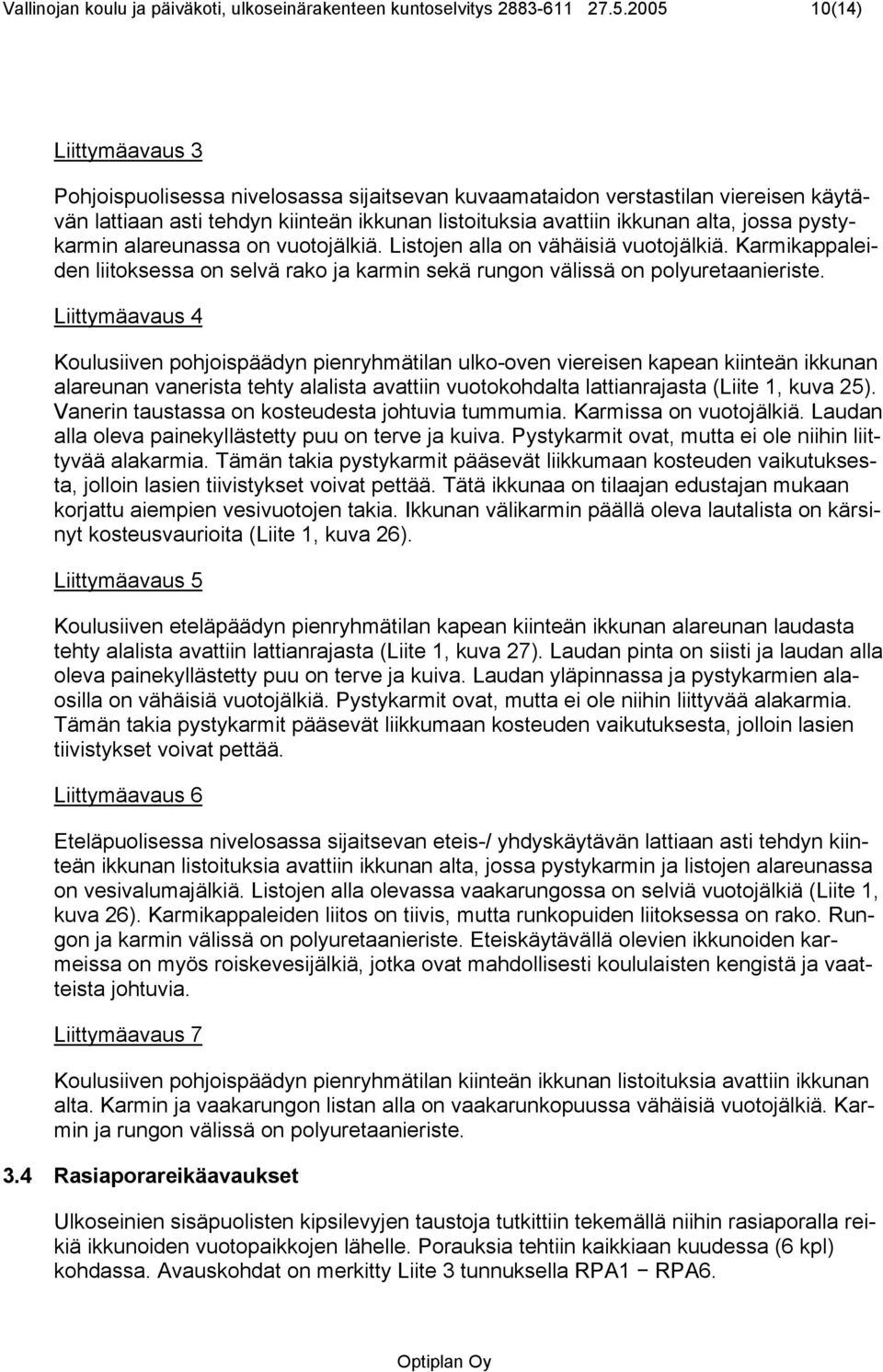 pystykarmin alareunassa on vuotojälkiä. Listojen alla on vähäisiä vuotojälkiä. Karmikappaleiden liitoksessa on selvä rako ja karmin sekä rungon välissä on polyuretaanieriste.