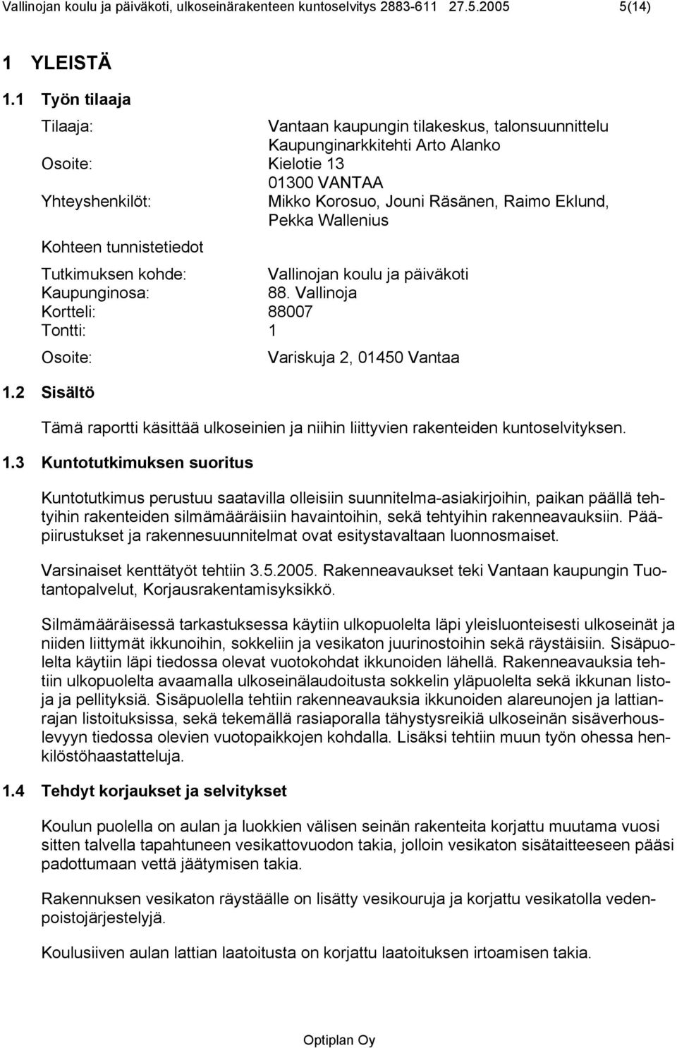 Pekka Wallenius Kohteen tunnistetiedot Tutkimuksen kohde: Vallinojan koulu ja päiväkoti Kaupunginosa: 88. Vallinoja Kortteli: 88007 Tontti: 1 Osoite: 1.