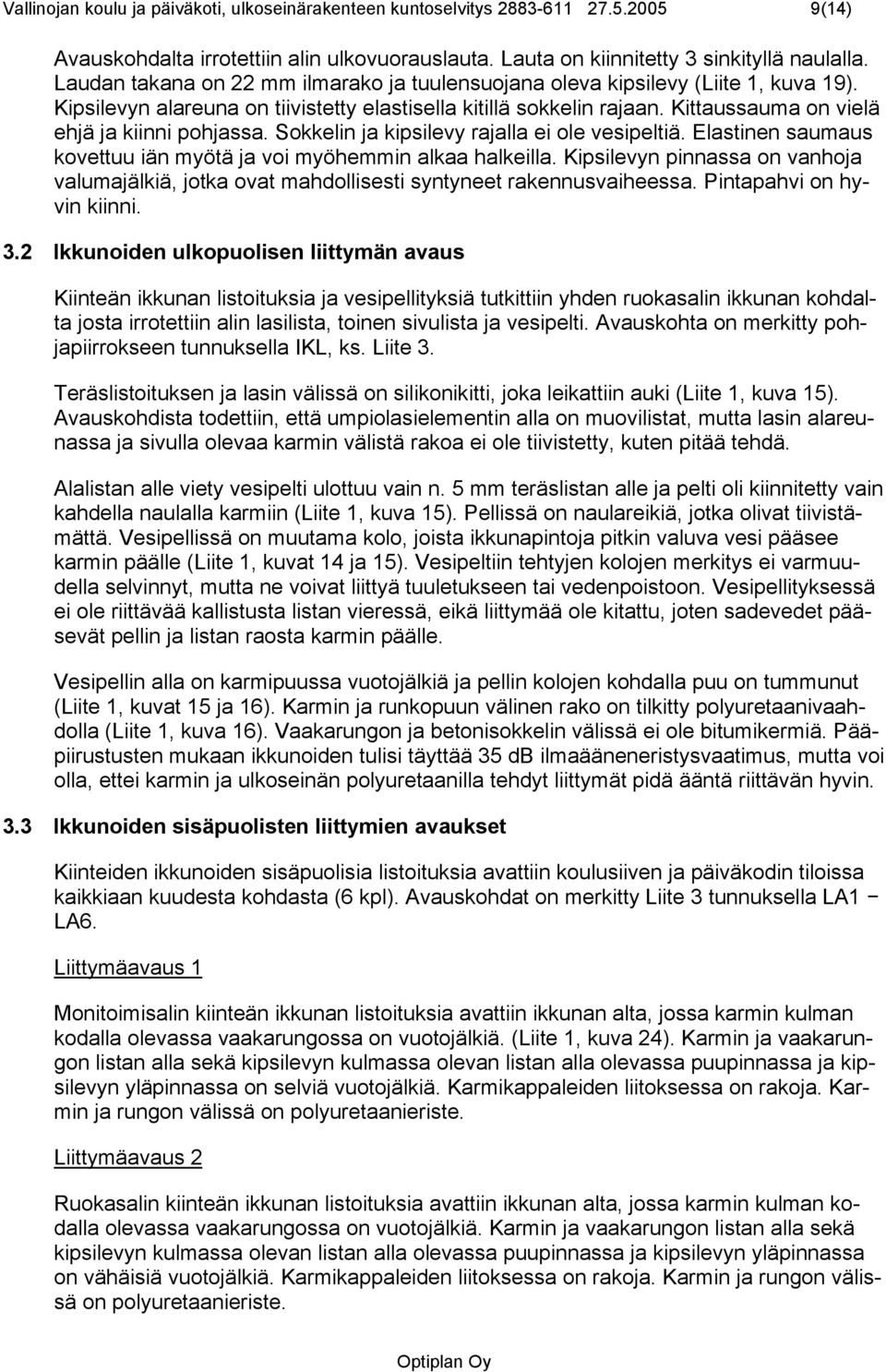 Kittaussauma on vielä ehjä ja kiinni pohjassa. Sokkelin ja kipsilevy rajalla ei ole vesipeltiä. Elastinen saumaus kovettuu iän myötä ja voi myöhemmin alkaa halkeilla.