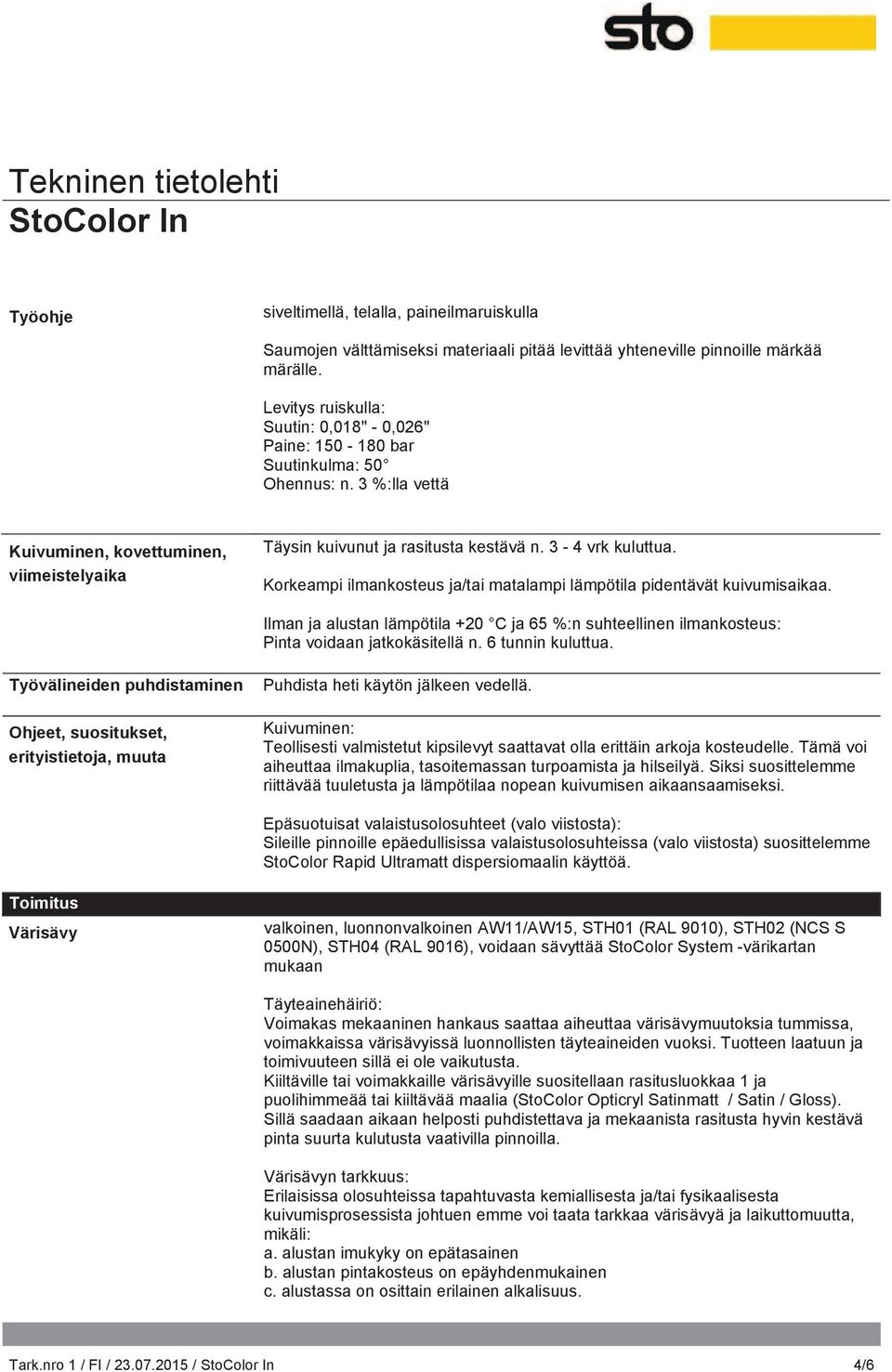 3-4 vrk kuluttua. Korkeampi ilmankosteus ja/tai matalampi lämpötila pidentävät kuivumisaikaa. Ilman ja alustan lämpötila +20 C ja 65 %:n suhteellinen ilmankosteus: Pinta voidaan jatkokäsitellä n.