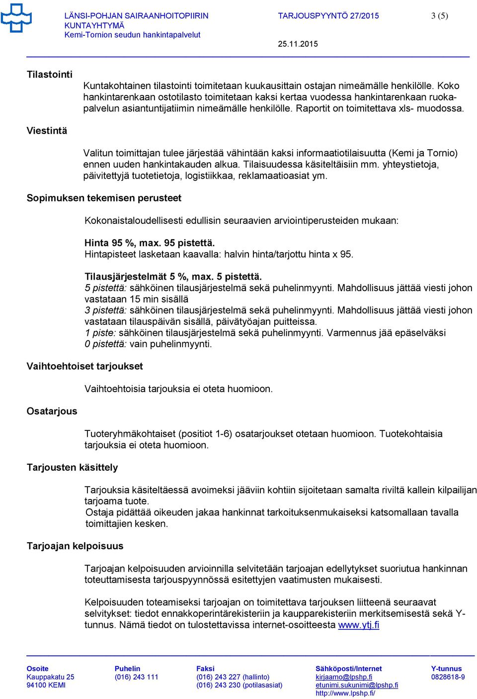 Viestintä Valitun toimittajan tulee järjestää vähintään kaksi informaatiotilaisuutta (Kemi ja Tornio) ennen uuden hankintakauden alkua. Tilaisuudessa käsiteltäisiin mm.