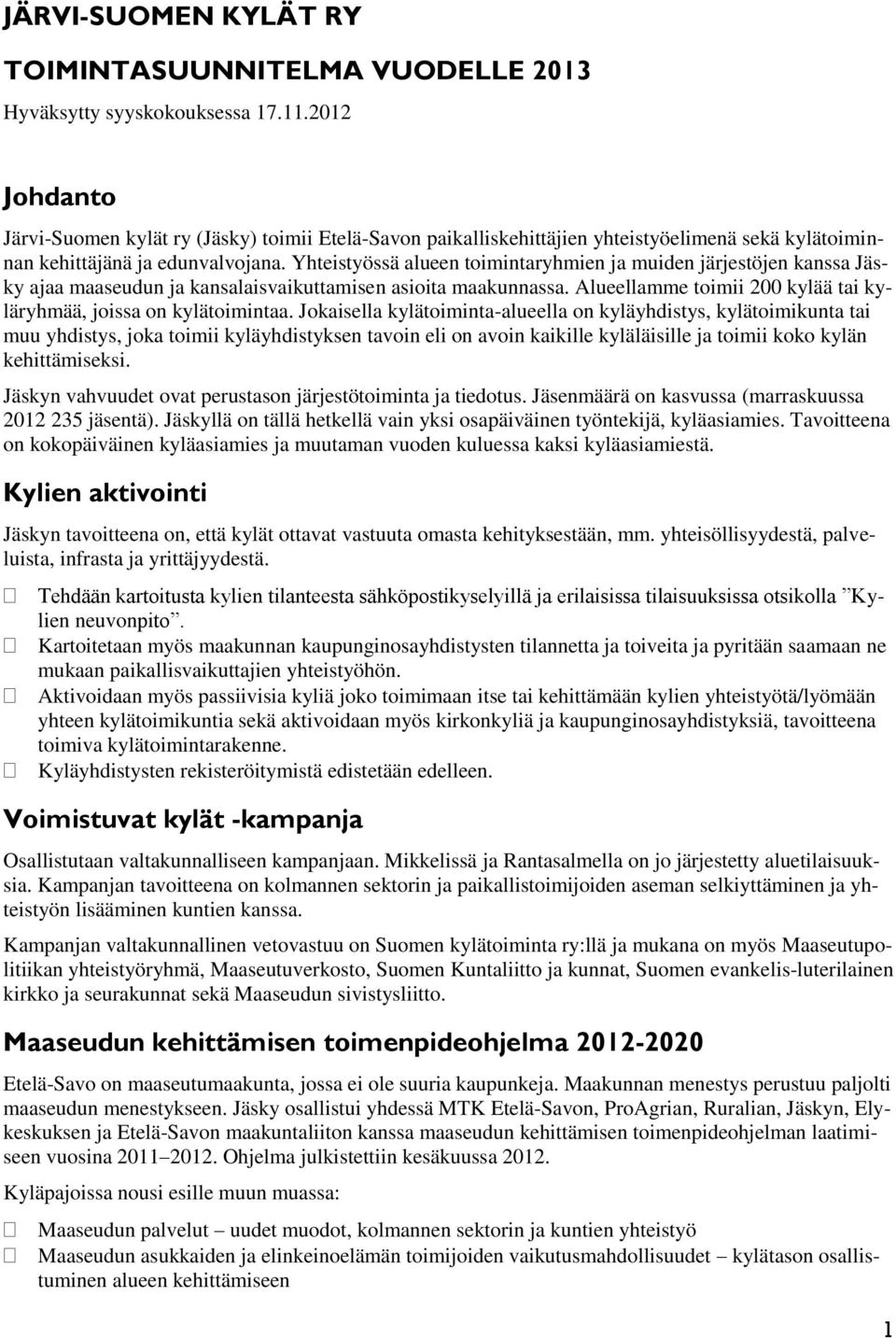 Yhteistyössä alueen toimintaryhmien ja muiden järjestöjen kanssa Jäsky ajaa maaseudun ja kansalaisvaikuttamisen asioita maakunnassa.