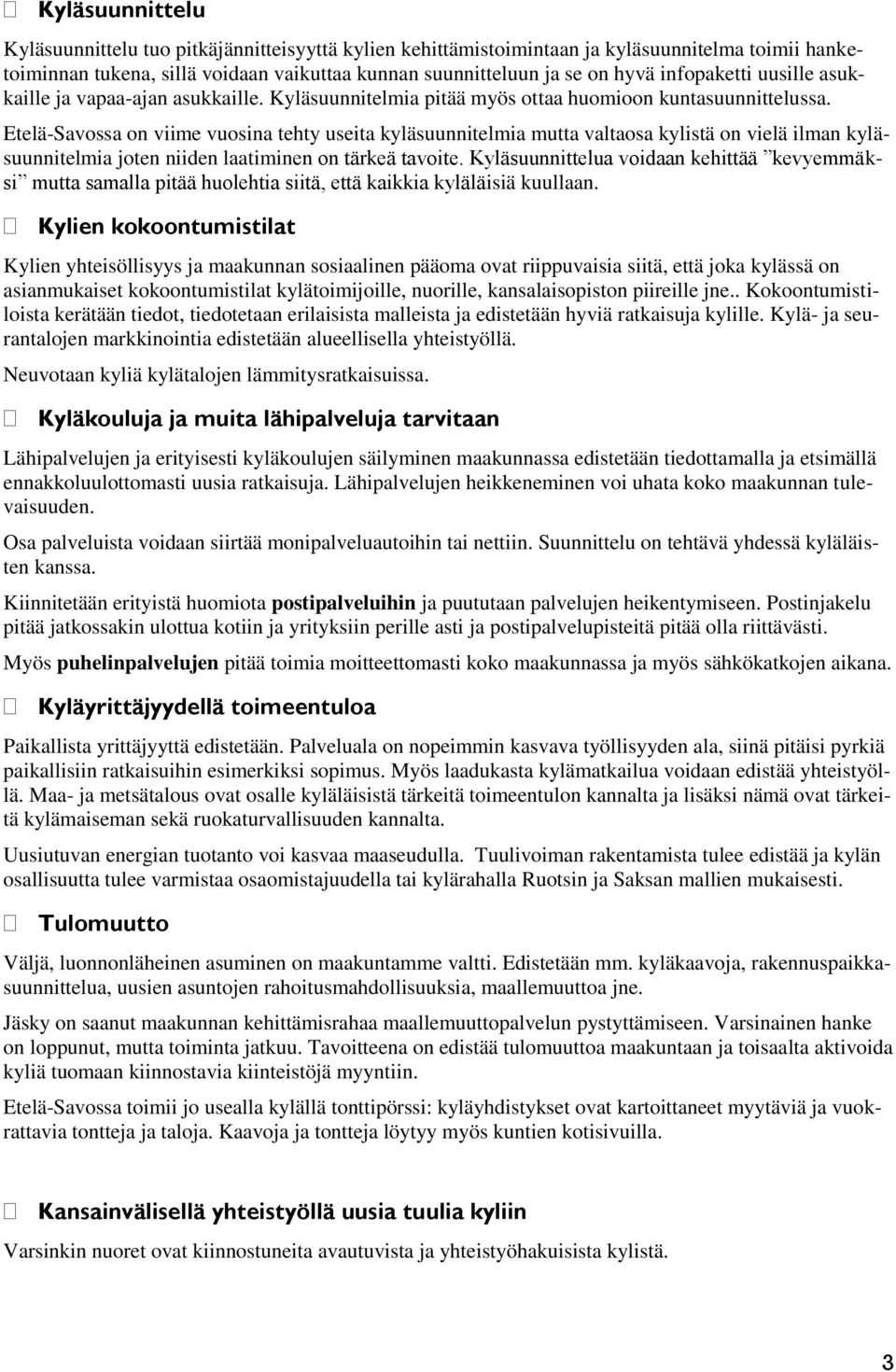 Etelä-Savossa on viime vuosina tehty useita kyläsuunnitelmia mutta valtaosa kylistä on vielä ilman kyläsuunnitelmia joten niiden laatiminen on tärkeä tavoite.