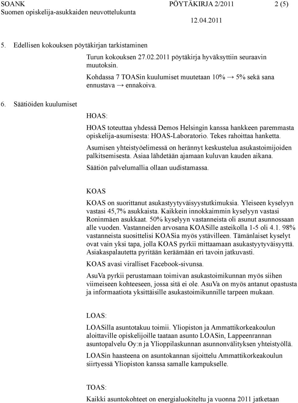 Säätiöiden kuulumiset HOAS: HOAS toteuttaa yhdessä Demos Helsingin kanssa hankkeen paremmasta opiskelija-asumisesta: HOAS-Laboratorio. Tekes rahoittaa hanketta.
