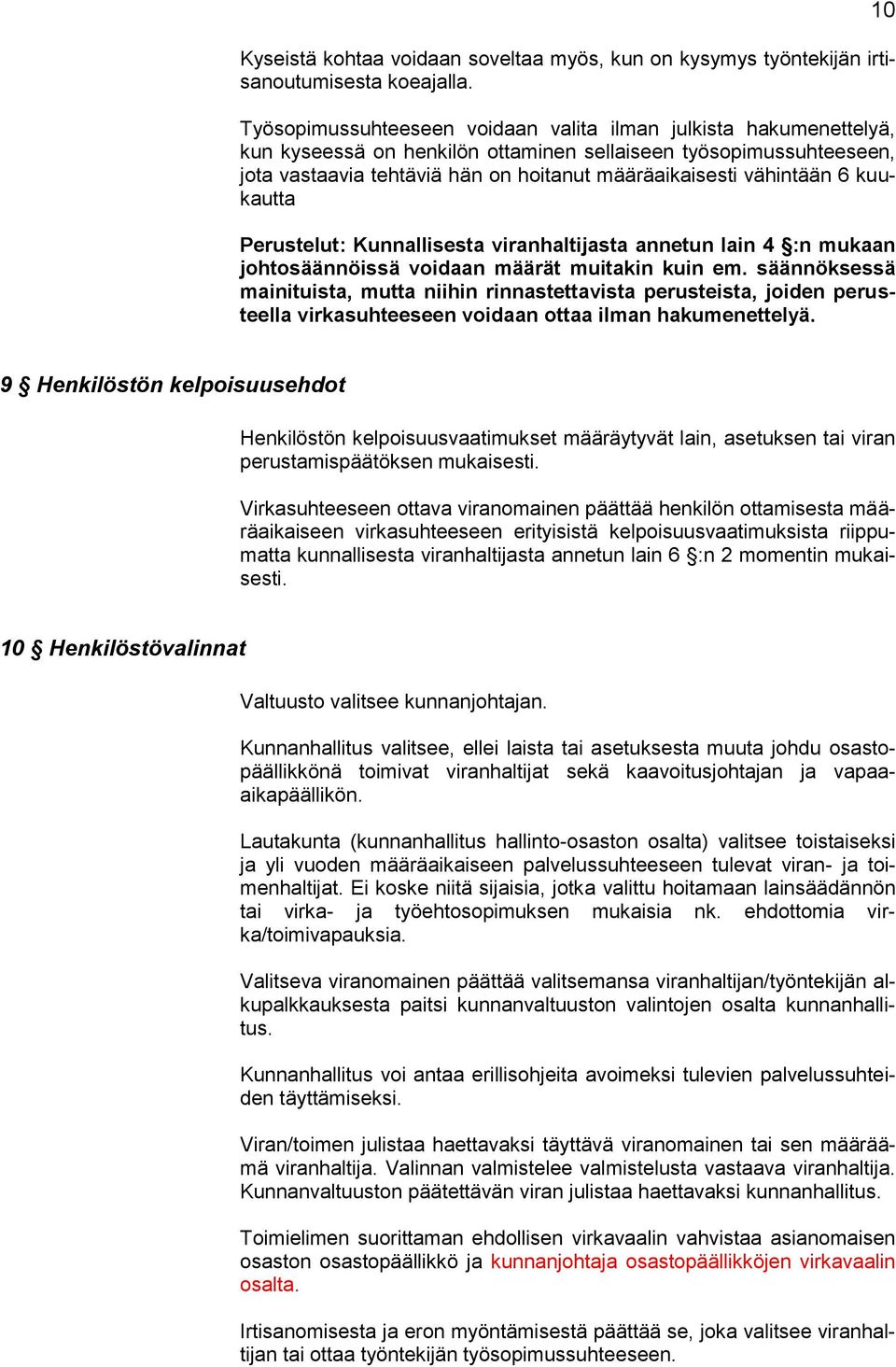 vähintään 6 kuukautta Perustelut: Kunnallisesta viranhaltijasta annetun lain 4 :n mukaan johtosäännöissä voidaan määrät muitakin kuin em.