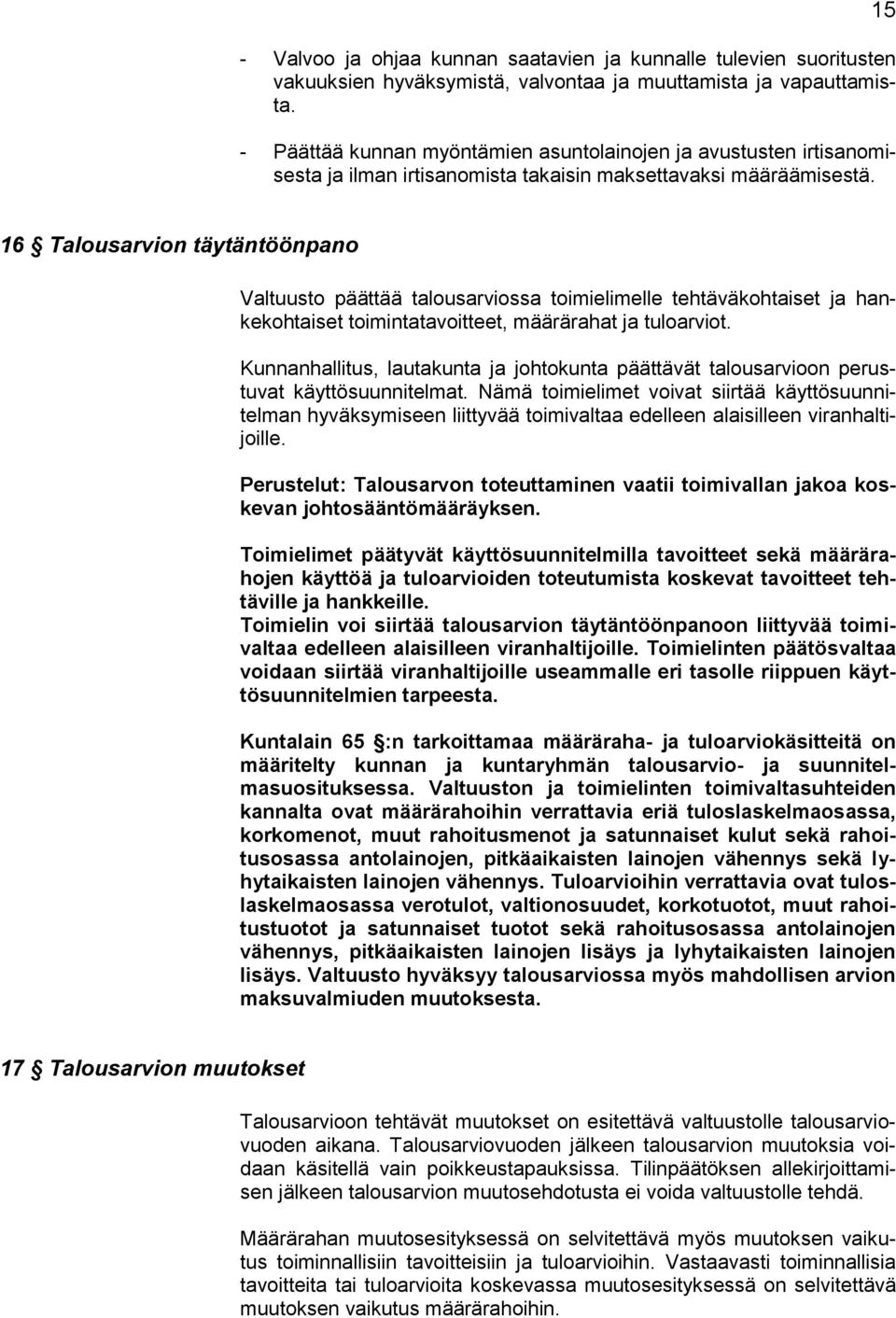 15 16 Talousarvion täytäntöönpano Valtuusto päättää talousarviossa toimielimelle tehtäväkohtaiset ja hankekohtaiset toimintatavoitteet, määrärahat ja tuloarviot.