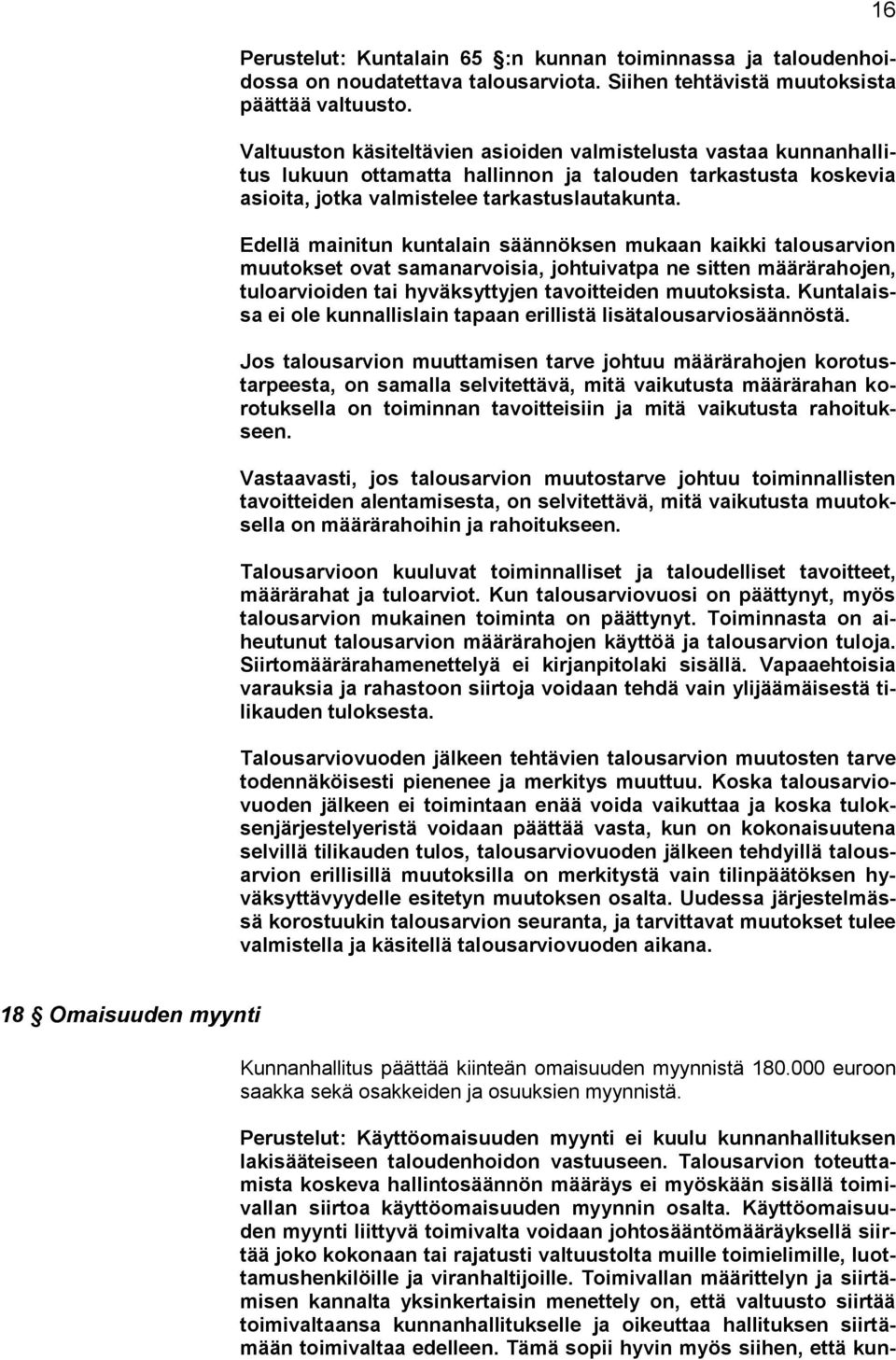 Edellä mainitun kuntalain säännöksen mukaan kaikki talousarvion muutokset ovat samanarvoisia, johtuivatpa ne sitten määrärahojen, tuloarvioiden tai hyväksyttyjen tavoitteiden muutoksista.