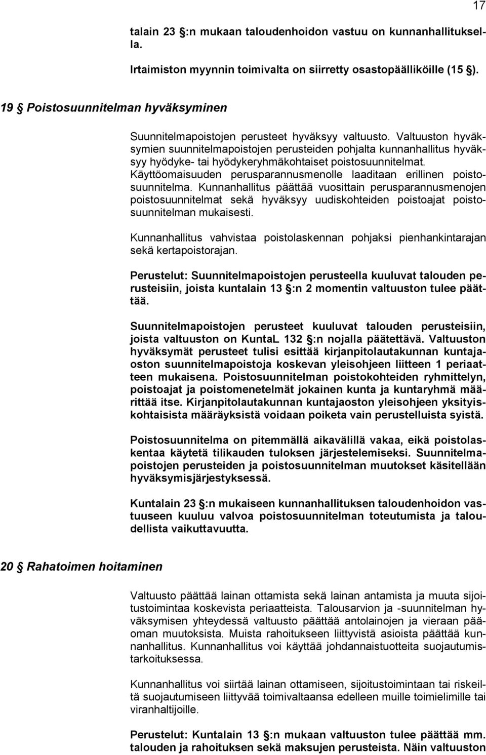 Valtuuston hyväksymien suunnitelmapoistojen perusteiden pohjalta kunnanhallitus hyväksyy hyödyke- tai hyödykeryhmäkohtaiset poistosuunnitelmat.
