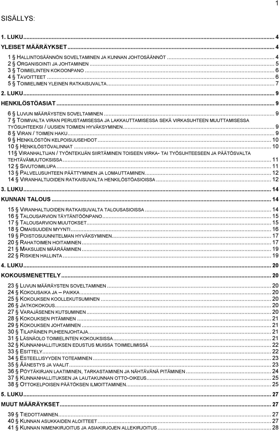 .. 9 7 TOIMIVALTA VIRAN PERUSTAMISESSA JA LAKKAUTTAMISESSA SEKÄ VIRKASUHTEEN MUUTTAMISESSA TYÖSUHTEEKSI / UUSIEN TOIMIEN HYVÄKSYMINEN... 9 8 VIRAN / TOIMEN HAKU... 9 9 HENKILÖSTÖN KELPOISUUSEHDOT.