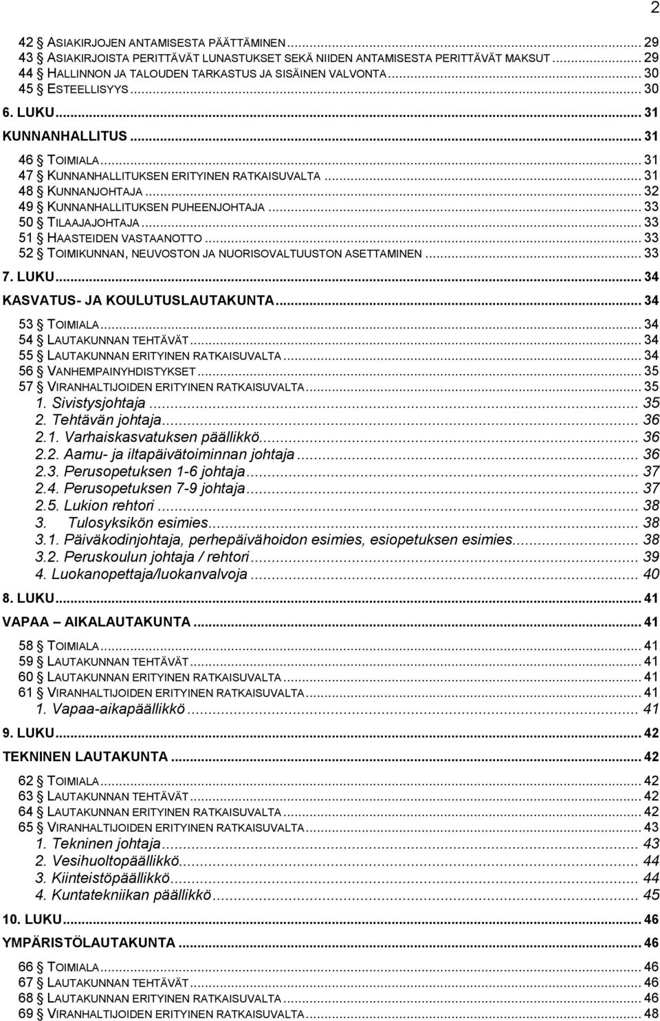 .. 33 50 TILAAJAJOHTAJA... 33 51 HAASTEIDEN VASTAANOTTO... 33 52 TOIMIKUNNAN, NEUVOSTON JA NUORISOVALTUUSTON ASETTAMINEN... 33 7. LUKU... 34 KASVATUS- JA KOULUTUSLAUTAKUNTA... 34 53 TOIMIALA.
