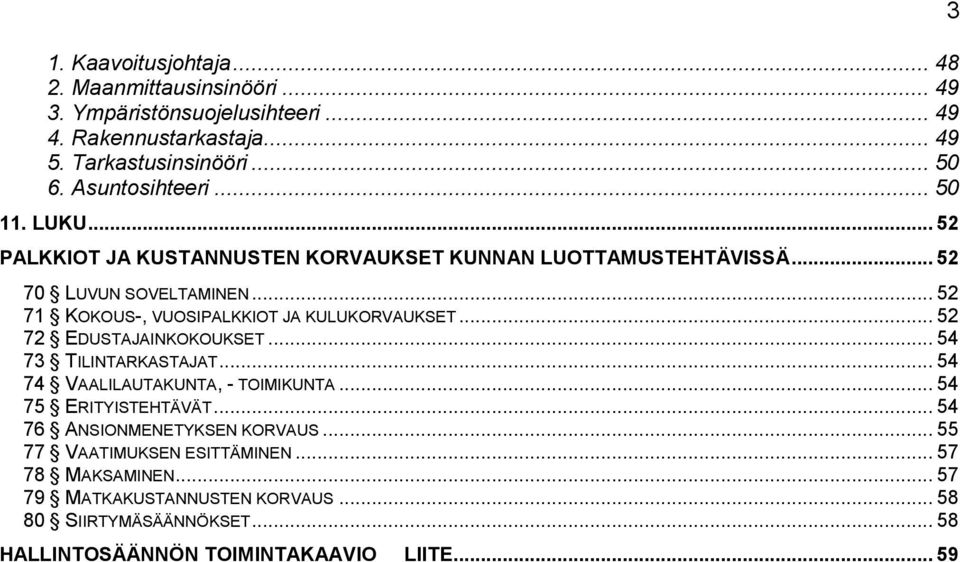 .. 52 71 KOKOUS-, VUOSIPALKKIOT JA KULUKORVAUKSET... 52 72 EDUSTAJAINKOKOUKSET... 54 73 TILINTARKASTAJAT... 54 74 VAALILAUTAKUNTA, - TOIMIKUNTA.