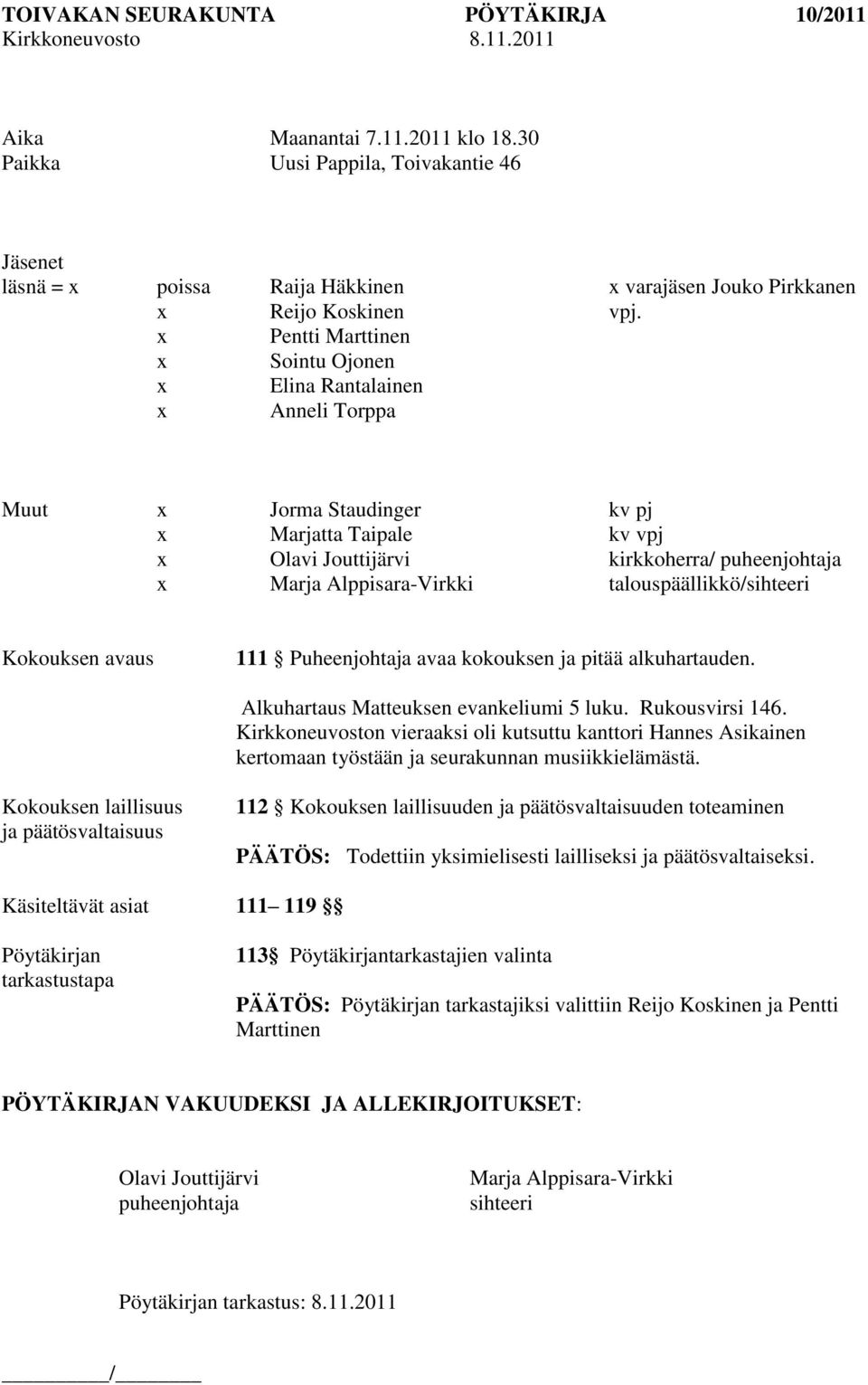 talouspäällikkö/sihteeri Kokouksen avaus 111 Puheenjohtaja avaa kokouksen ja pitää alkuhartauden. Alkuhartaus Matteuksen evankeliumi 5 luku. Rukousvirsi 146.